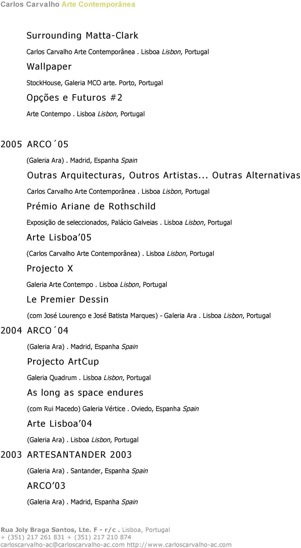 Lisboa Lisbon, Portugal Prémio Ariane de Rothschild Exposição de seleccionados, Palácio Galveias. Lisboa Lisbon, Portugal Arte Lisboa 05 (Carlos Carvalho Arte Contemporânea).