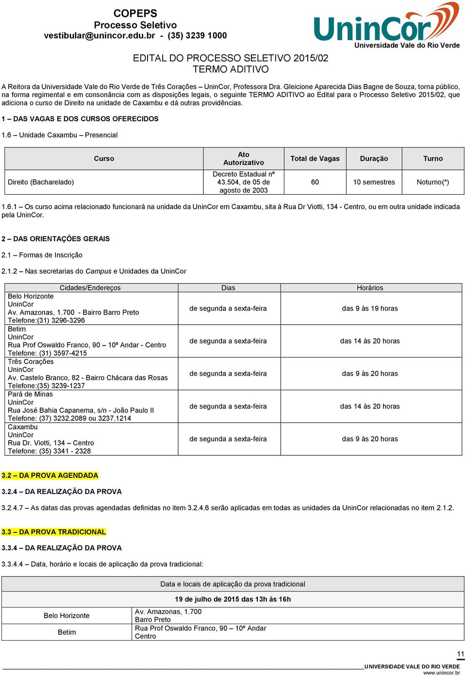 Direito na unidade de Caxambu e dá outras providências. 1 DAS VAGAS E DOS CURSOS OFERECIDOS 1.6 Unidade Caxambu Presencial Direito (Bacharelado) creto Estadual nº 43.