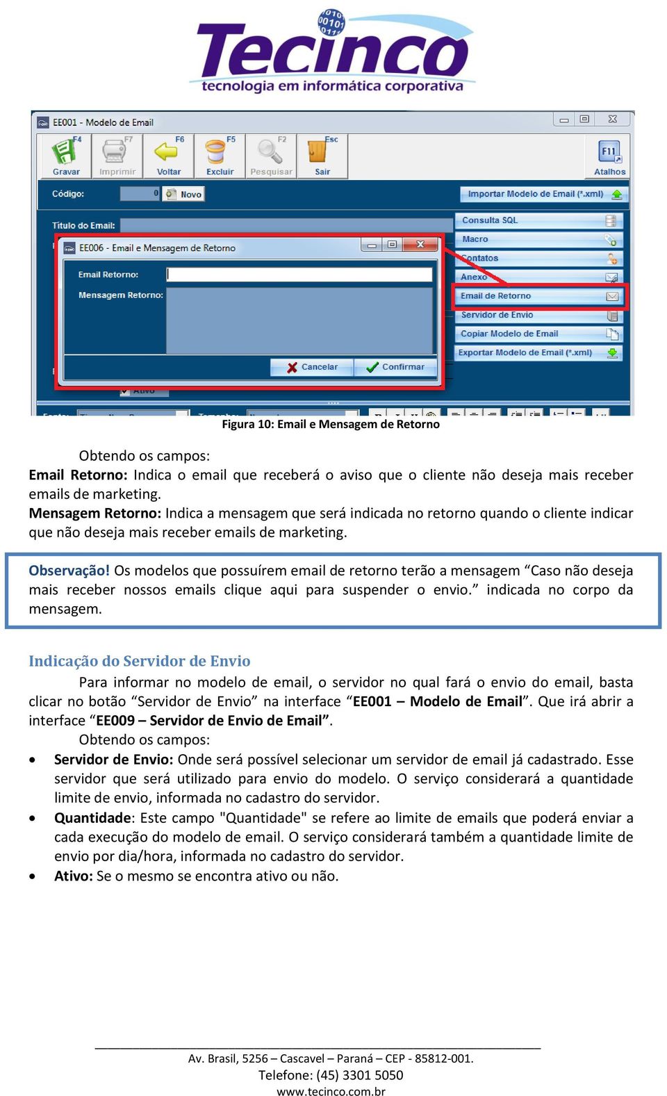 Os modelos que possuírem email de retorno terão a mensagem Caso não deseja mais receber nossos emails clique aqui para suspender o envio. indicada no corpo da mensagem.