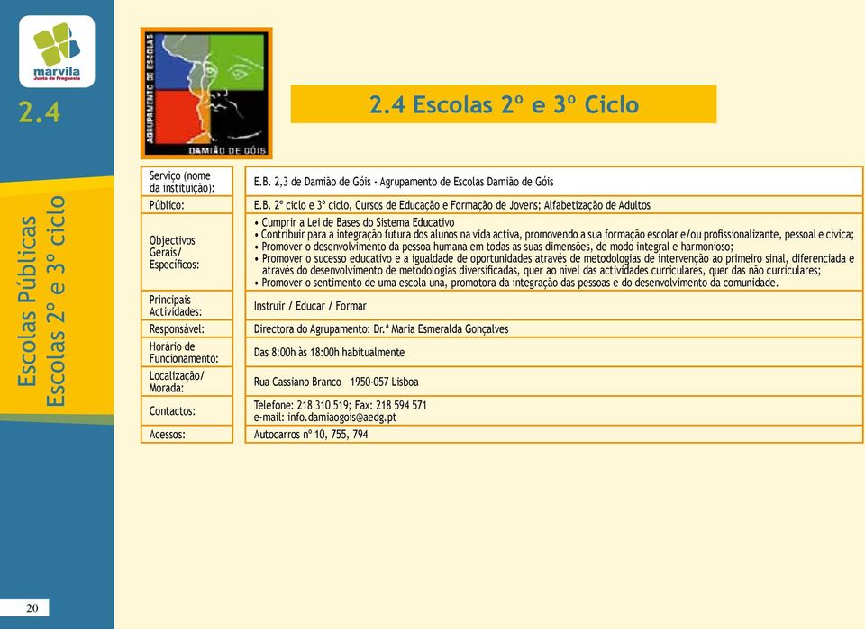 2º ciclo e 3º ciclo, Cursos de Educação e Formação de Jovens; Alfabetização de Adultos Cumprir a Lei de Bases do Sistema Educativo Contribuir para a integração futura dos alunos na vida activa,