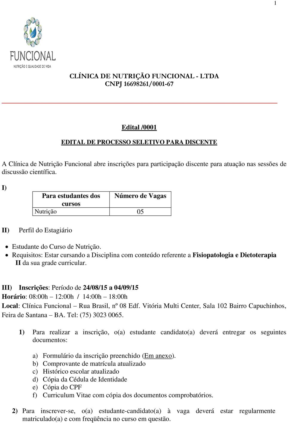 Requisitos: Estar cursando a Disciplina com conteúdo referente a Fisiopatologia e Dietoterapia II da sua grade curricular.