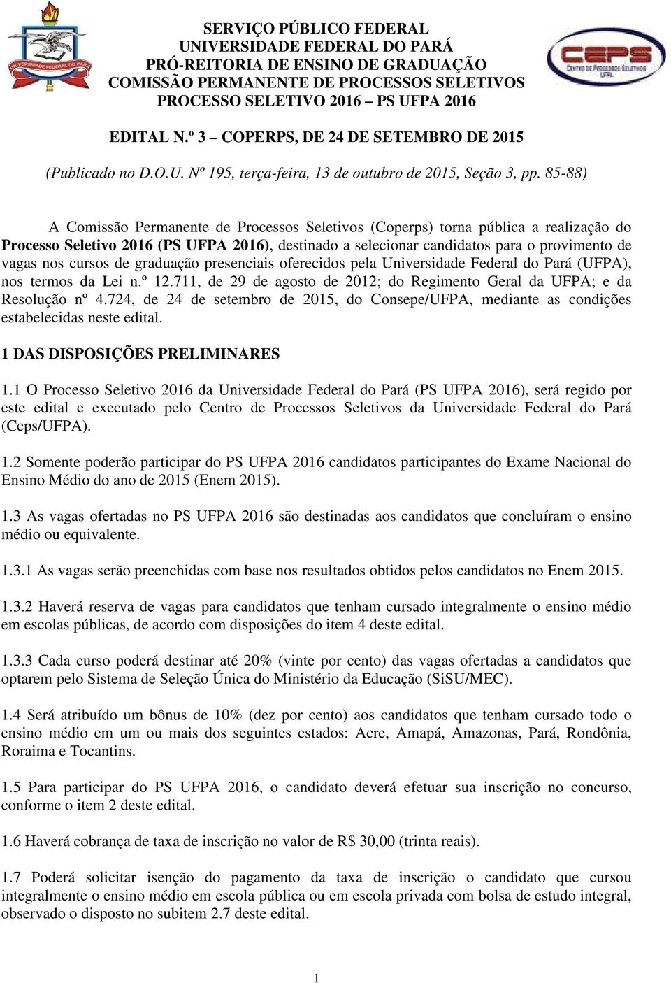 85-88) A Comissão Permanente de Processos Seletivos (Coperps) torna pública a realização do Processo Seletivo 2016 (PS UFPA 2016), destinado a selecionar candidatos para o provimento de vagas nos