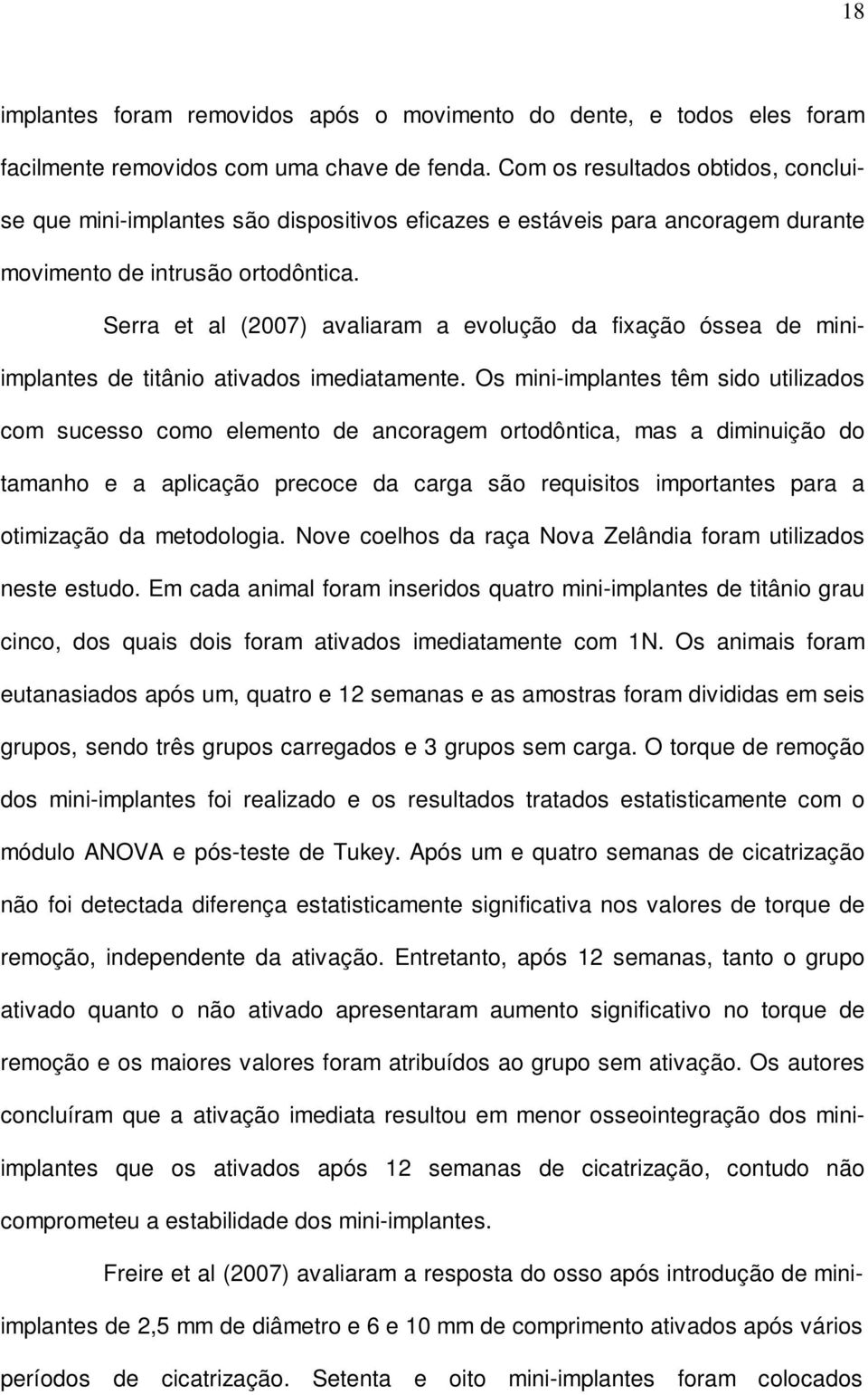 Serra et al (2007) avaliaram a evolução da fixação óssea de miniimplantes de titânio ativados imediatamente.