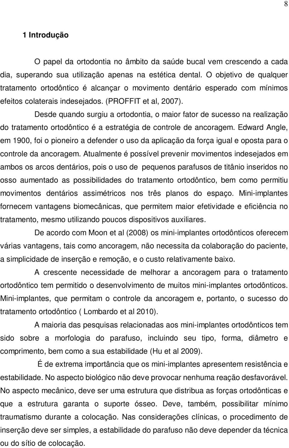 Desde quando surgiu a ortodontia, o maior fator de sucesso na realização do tratamento ortodôntico é a estratégia de controle de ancoragem.