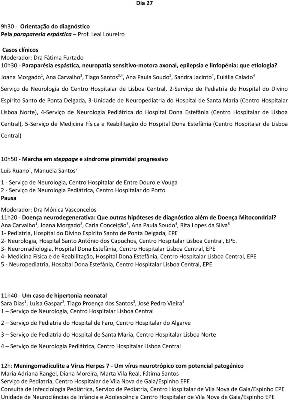 Joana Morgado, Ana Carvalho, Tiago Santos,, Ana Paula Soudo 5, Sandra Jacinto, Eulália Calado Serviço de Neurologia do Centro Hospitalar de Lisboa Central, -Serviço de Pediatria do Hospital do Divino