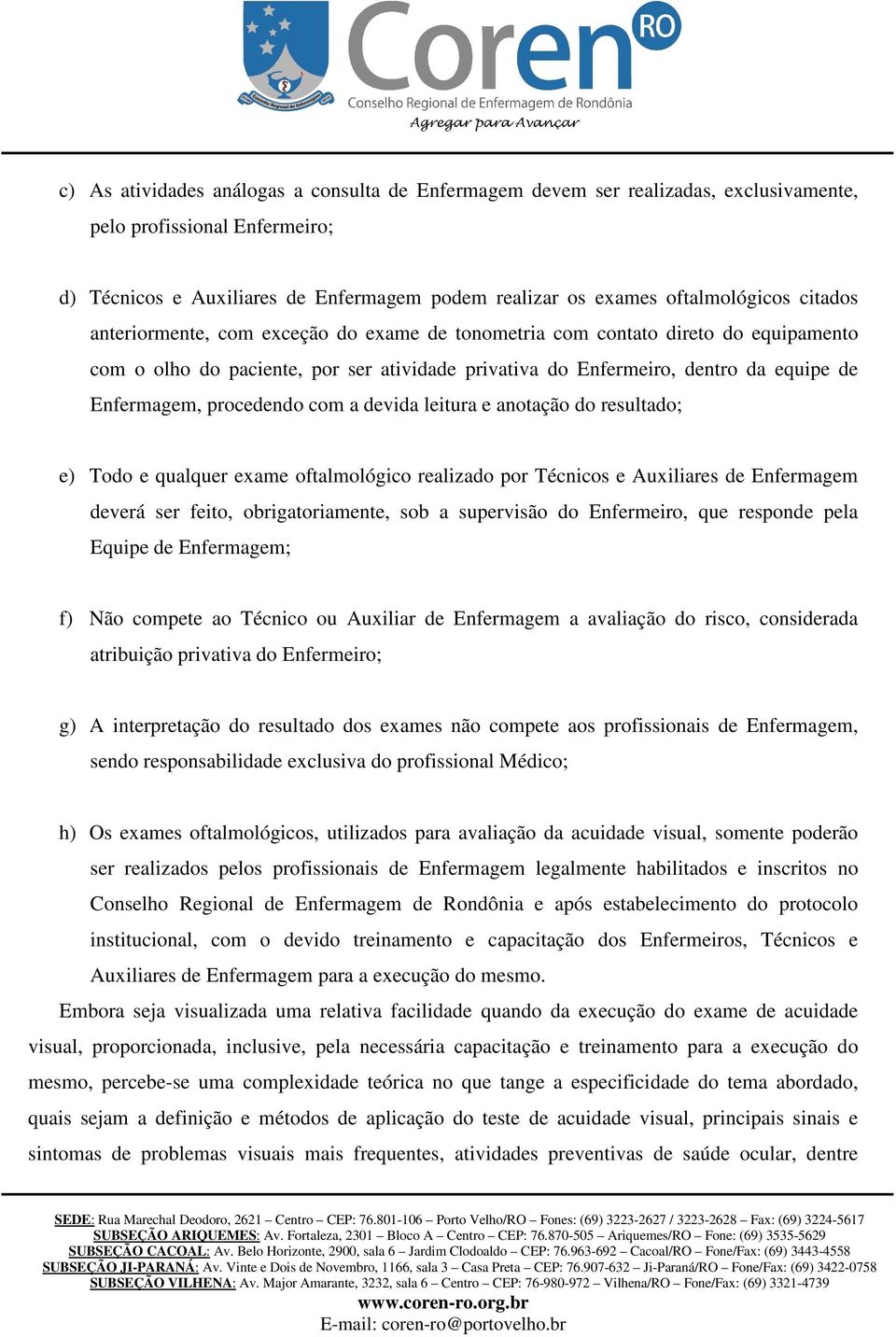 procedendo com a devida leitura e anotação do resultado; e) Todo e qualquer exame oftalmológico realizado por Técnicos e Auxiliares de Enfermagem deverá ser feito, obrigatoriamente, sob a supervisão