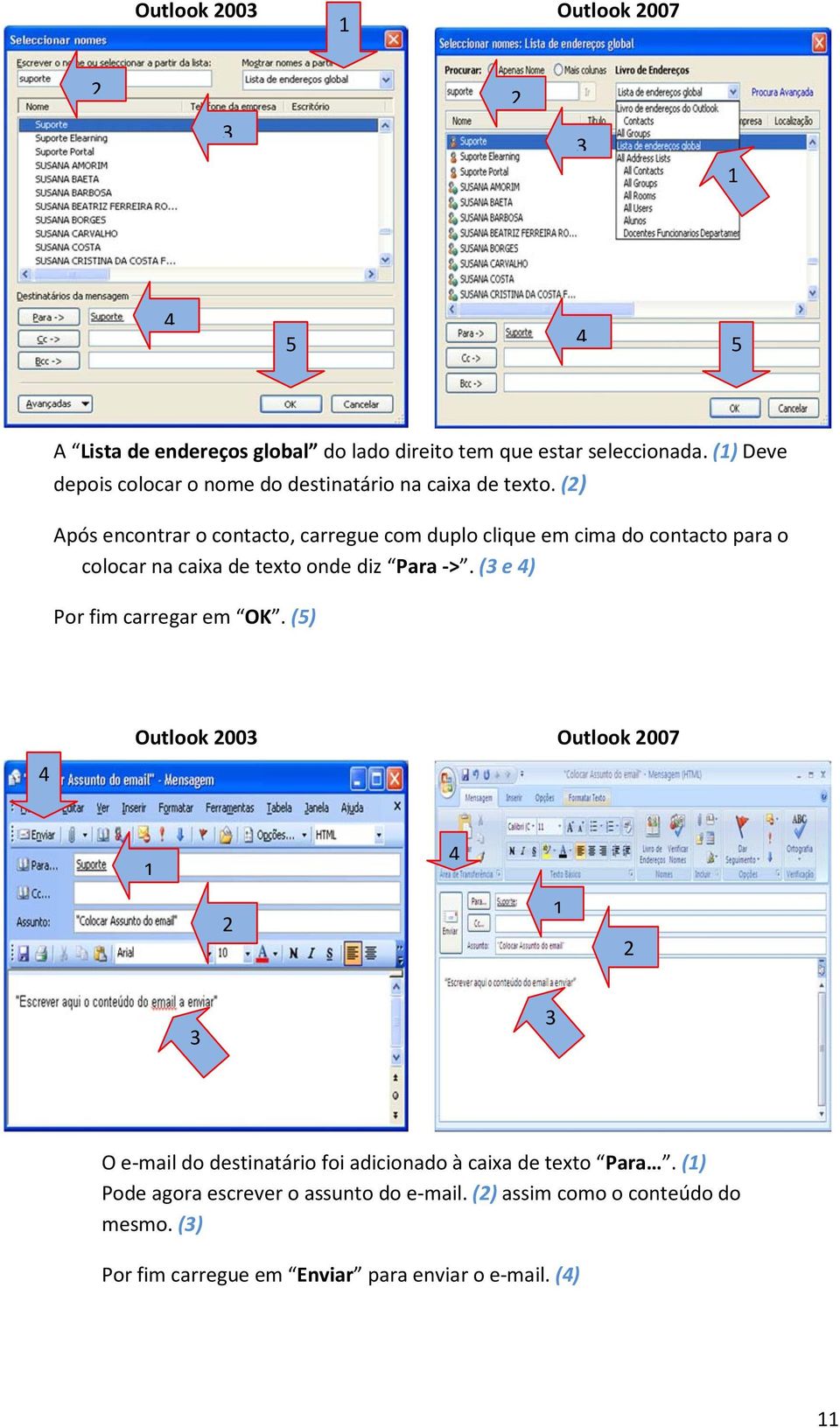 () Após encontrar o contacto, carregue com duplo clique em cima do contacto para o colocar na caixa de texto onde diz Para ->.