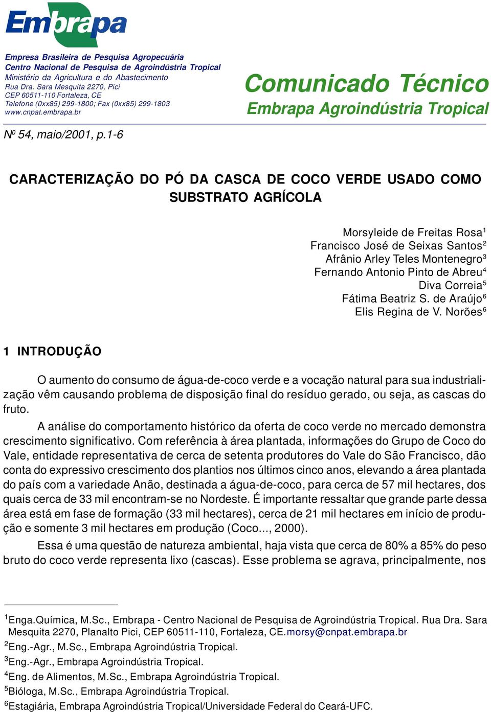 1-6 Comunicado Técnico Embrapa Agroindústria Tropical CARACTERIZAÇÃO DO PÓ DA CASCA DE COCO VERDE USADO COMO SUBSTRATO AGRÍCOLA Morsyleide de Freitas Rosa 1 Francisco José de Seixas Santos 2 Afrânio