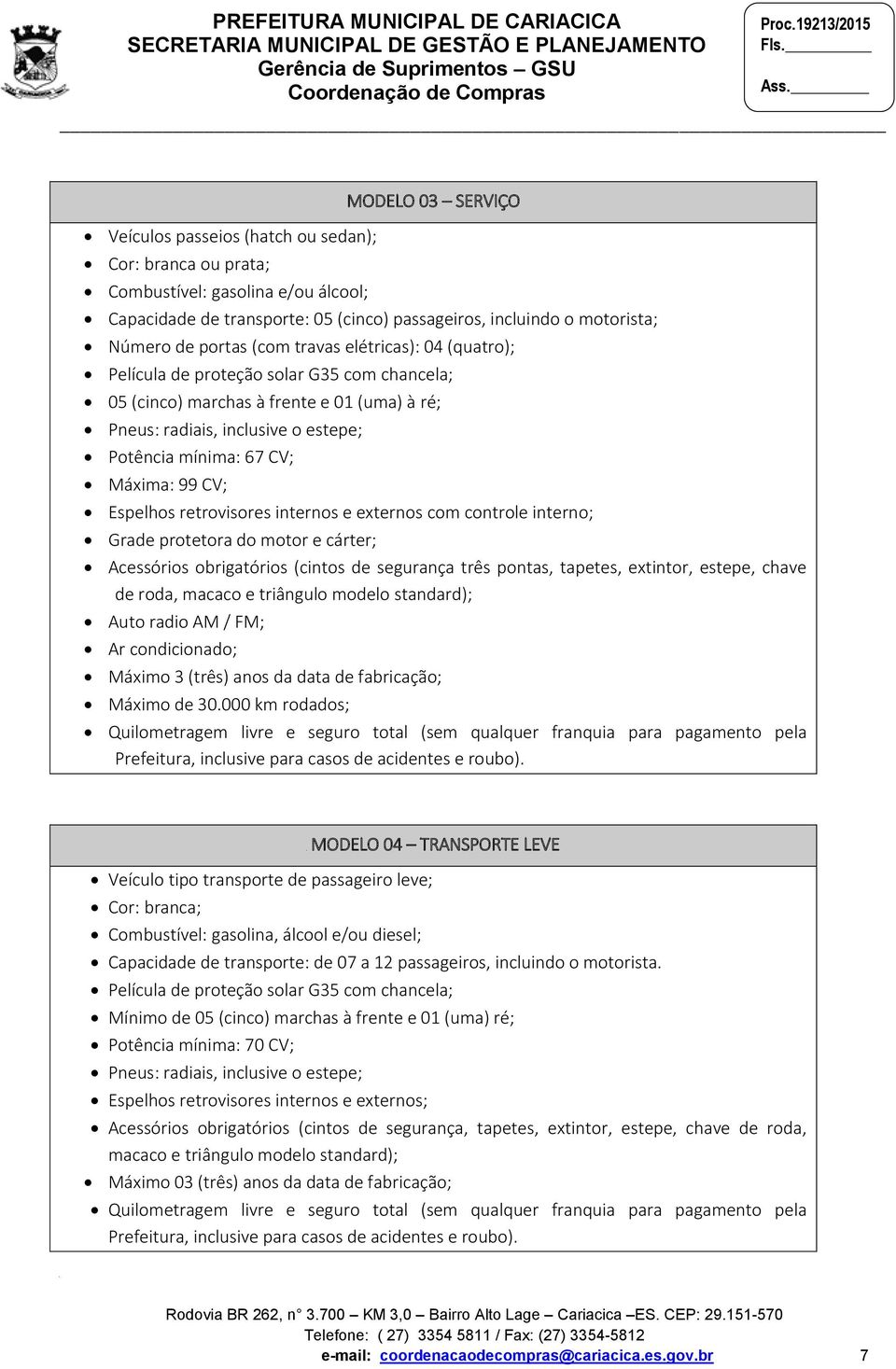 Máxima: 99 CV; Espelhos retrovisores internos e externos com controle interno; Grade protetora do motor e cárter; Acessórios obrigatórios (cintos de segurança três pontas, tapetes, extintor, estepe,