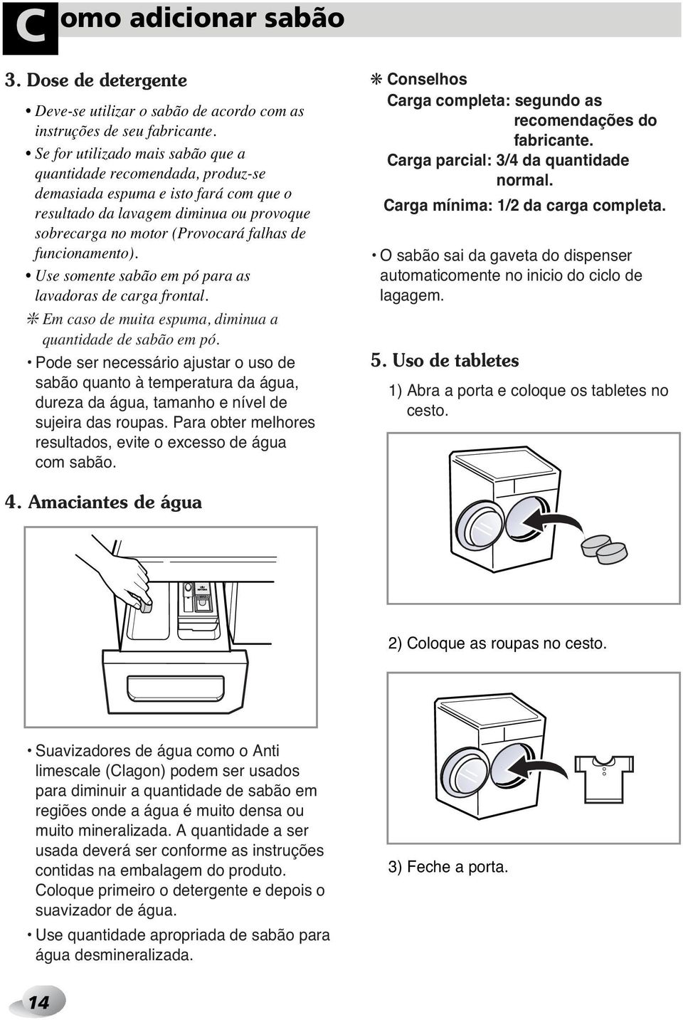 funcionamento). Use somente sabão em pó para as lavadoras de carga frontal. Em caso de muita espuma, diminua a quantidade de sabão em pó.