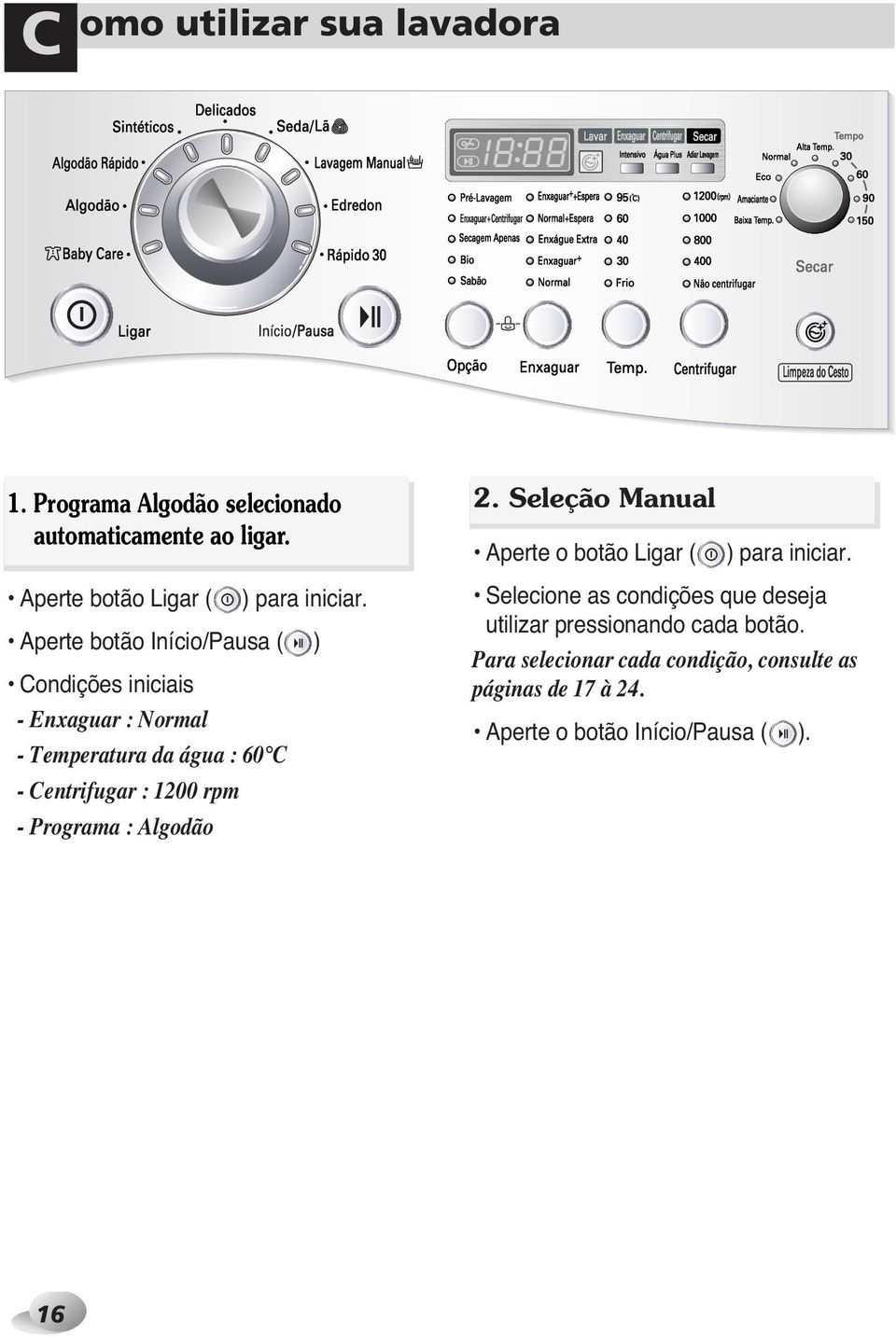 Aperte botão Início/Pausa ( ) Condições iniciais - Enxaguar : Normal - Temperatura da água : 60 C - Centrifugar : 1200 rpm