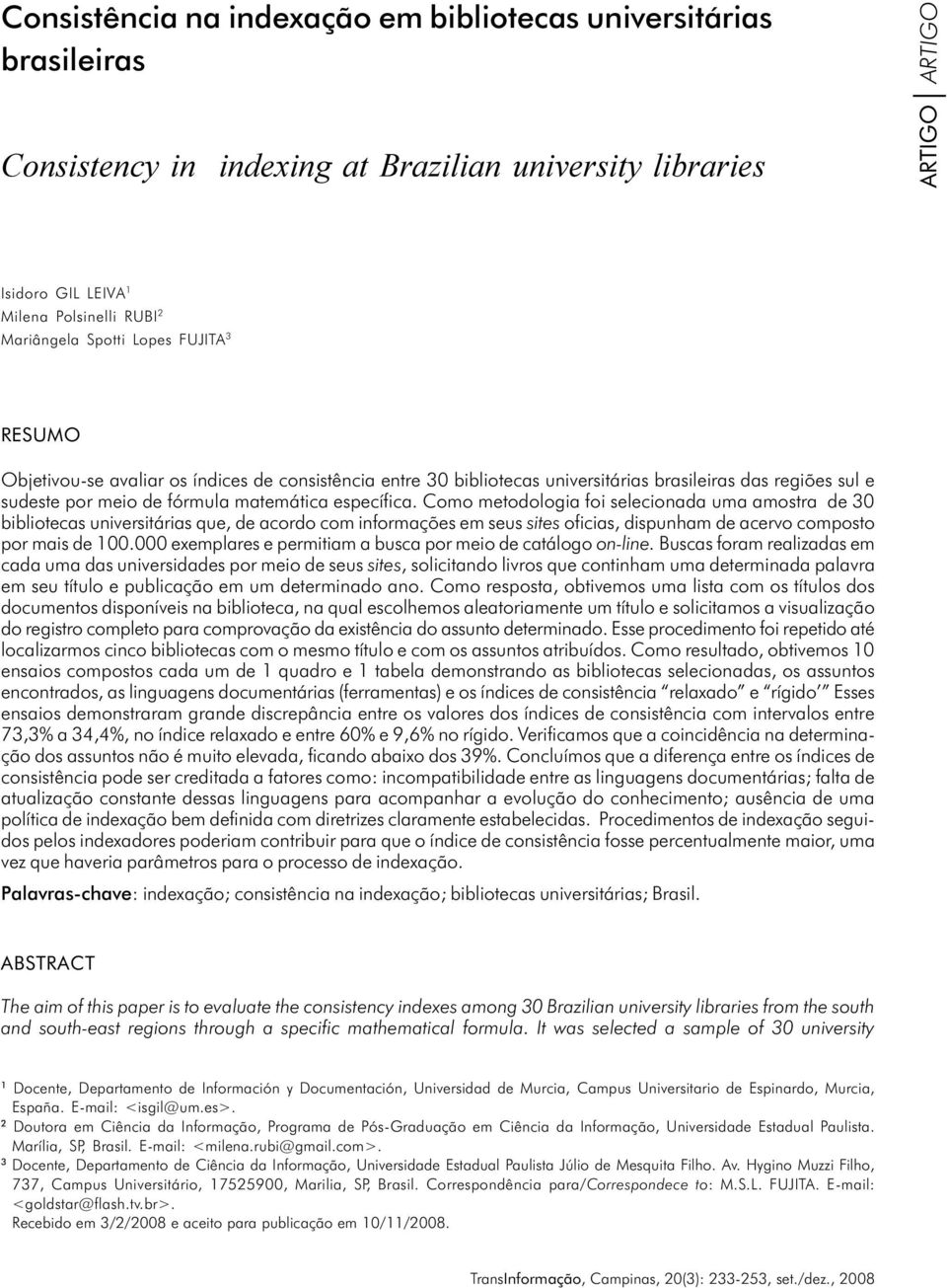 matemática específica. Como metodologia foi selecionada uma amostra de 3 bibliotecas universitárias que, de acordo com informações em seus sites oficias, dispunham de acervo composto por mais de 1.