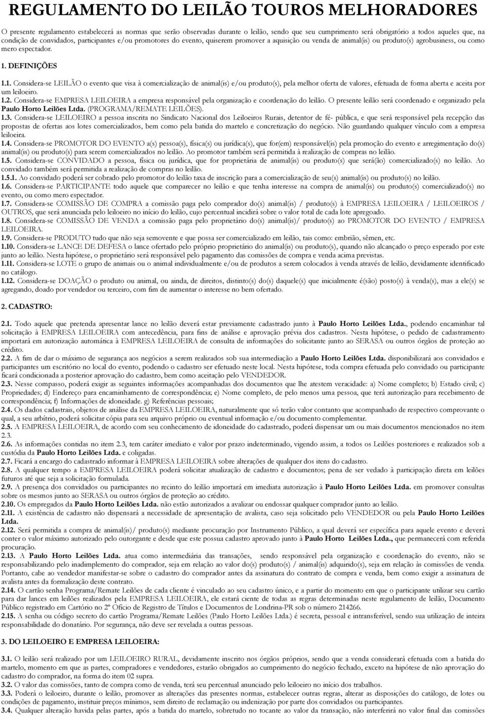 DEFINIÇÕES 1.1. Considera-se LEILÃO o evento que visa à comercialização de animal(is) e/ou produto(s), pela melhor oferta de valores, efetuada de forma aberta e aceita por um leiloeiro. 1.2.