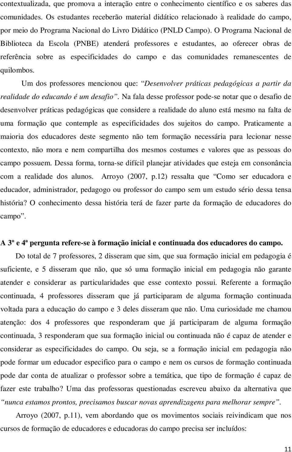 O Programa Nacional de Biblioteca da Escola (PNBE) atenderá professores e estudantes, ao oferecer obras de referência sobre as especificidades do campo e das comunidades remanescentes de quilombos.