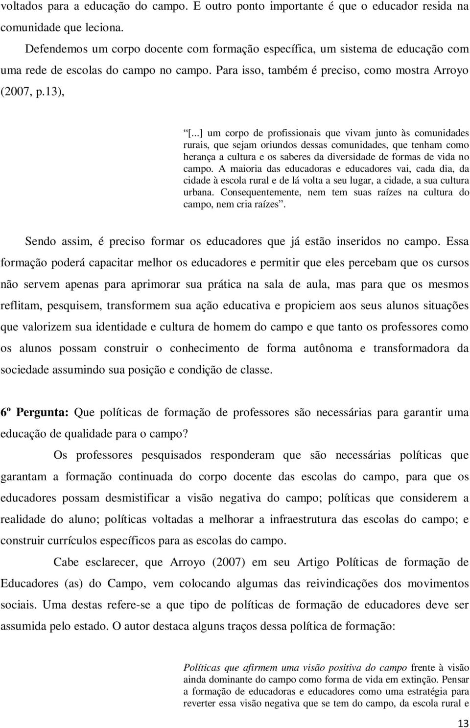 ..] um corpo de profissionais que vivam junto às comunidades rurais, que sejam oriundos dessas comunidades, que tenham como herança a cultura e os saberes da diversidade de formas de vida no campo.