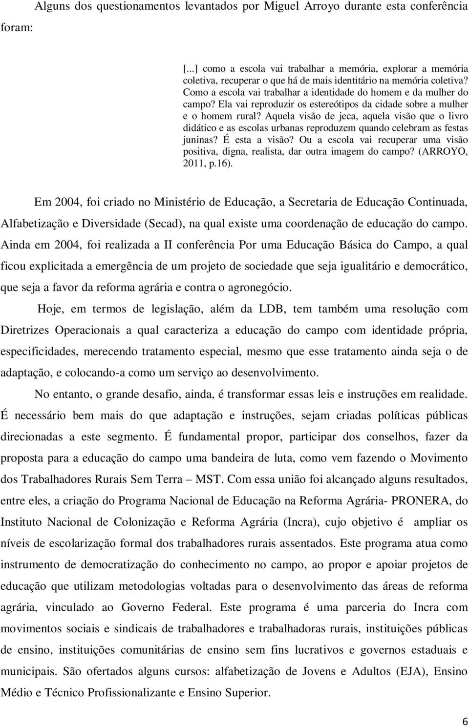 Como a escola vai trabalhar a identidade do homem e da mulher do campo? Ela vai reproduzir os estereótipos da cidade sobre a mulher e o homem rural?