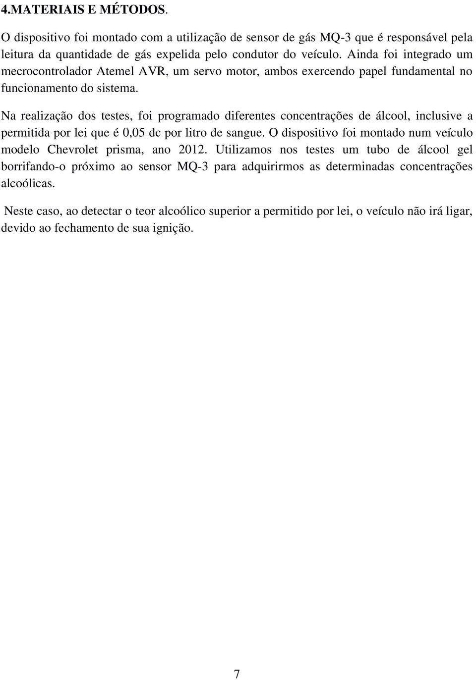 Na realização dos testes, foi programado diferentes concentrações de álcool, inclusive a permitida por lei que é 0,05 dc por litro de sangue.