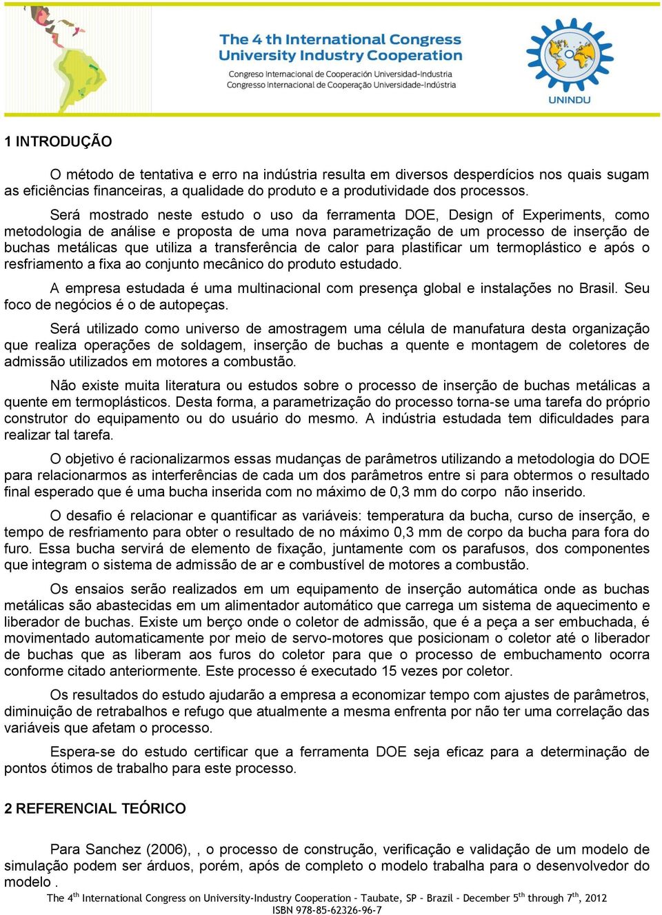 a transferência de calor para plastificar um termoplástico e após o resfriamento a fixa ao conjunto mecânico do produto estudado.