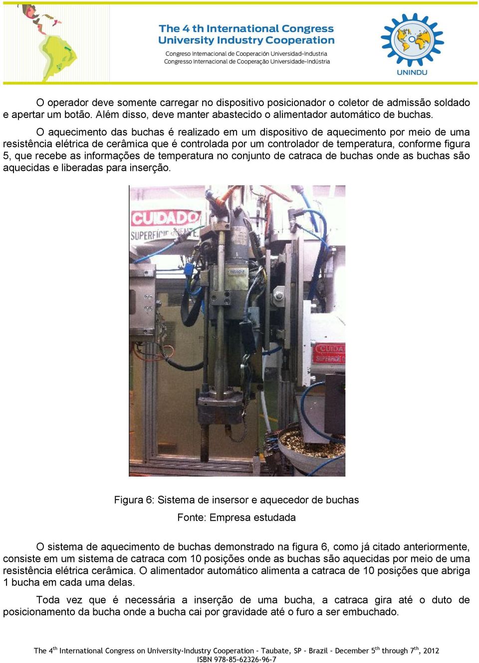 recebe as informações de temperatura no conjunto de catraca de buchas onde as buchas são aquecidas e liberadas para inserção.