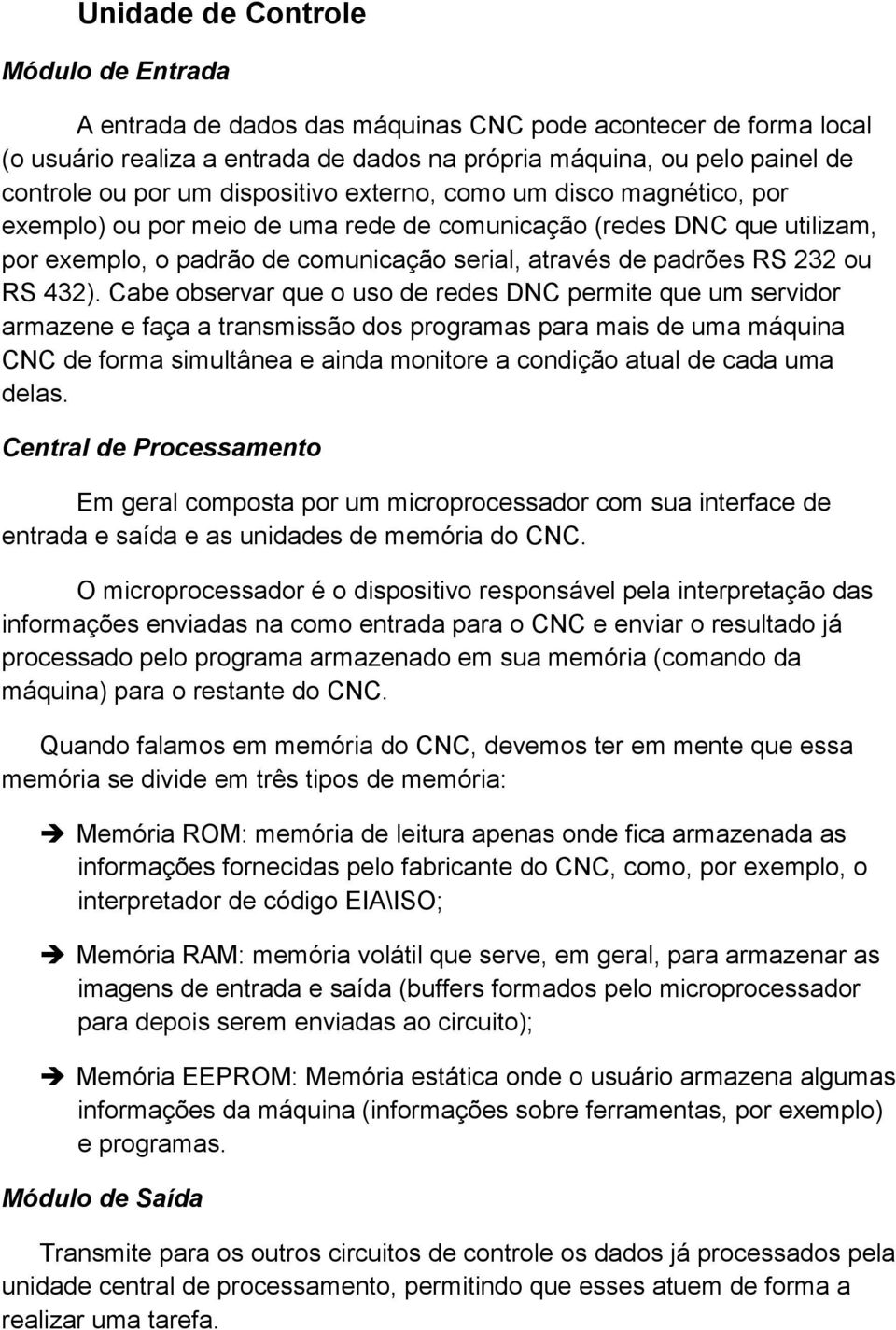 432). Cabe observar que o uso de redes DNC permite que um servidor armazene e faça a transmissão dos programas para mais de uma máquina CNC de forma simultânea e ainda monitore a condição atual de