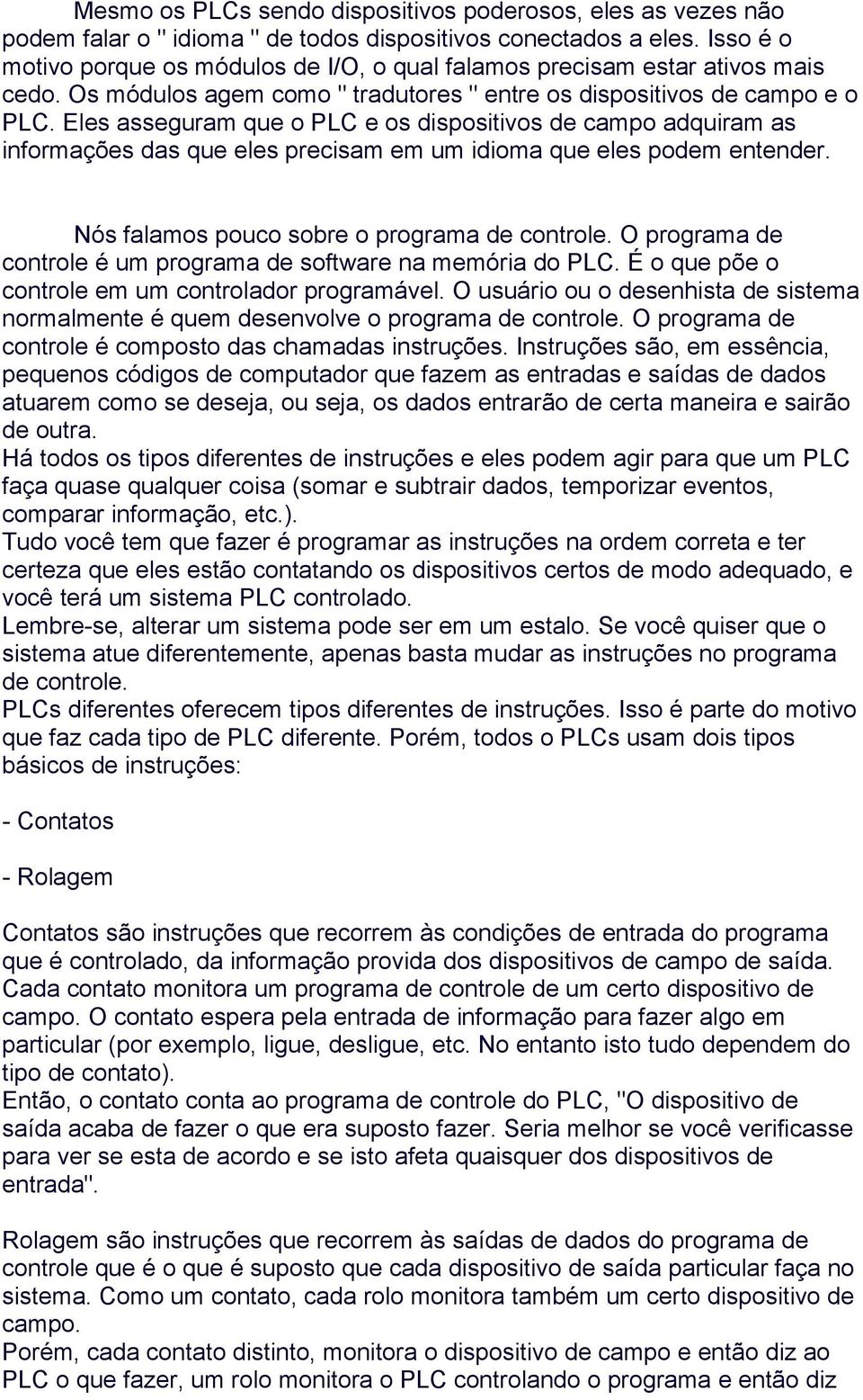 Eles asseguram que o PLC e os dispositivos de campo adquiram as informações das que eles precisam em um idioma que eles podem entender. Nós falamos pouco sobre o programa de controle.