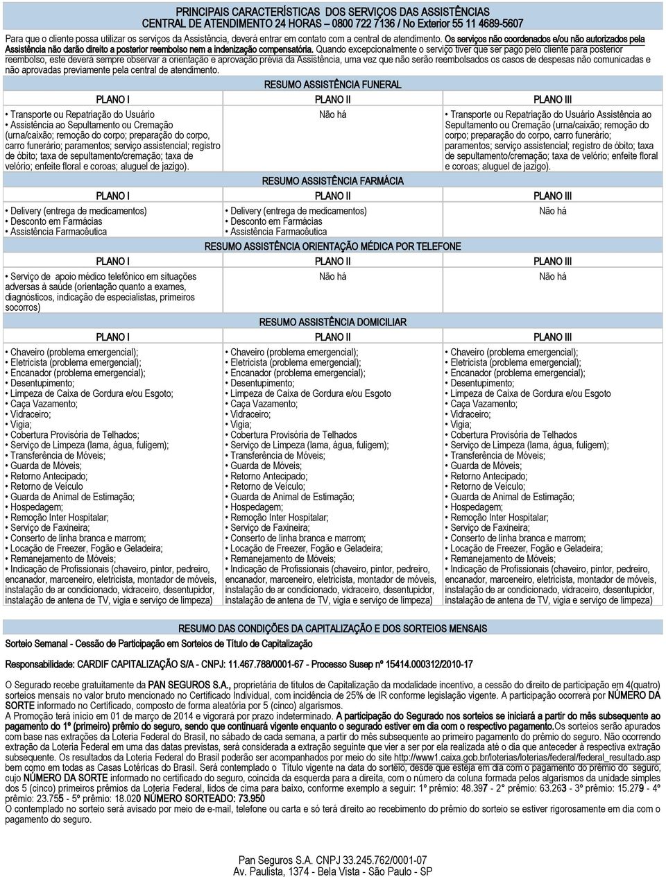 Quando excepcionalmente o serviço tiver que ser pago pelo cliente para posterior reembolso, este deverá sempre observar a orientação e aprovação prévia da Assistência, uma vez que não serão