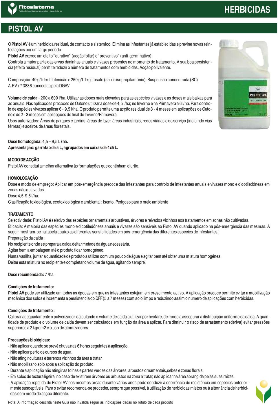 Controla a maior parte das ervas daninhas anuais e vivazes presentes no momento do tratamento. A sua boa persistencia (efeito residual) permite reduzir o número de tratamentos com herbicidas.