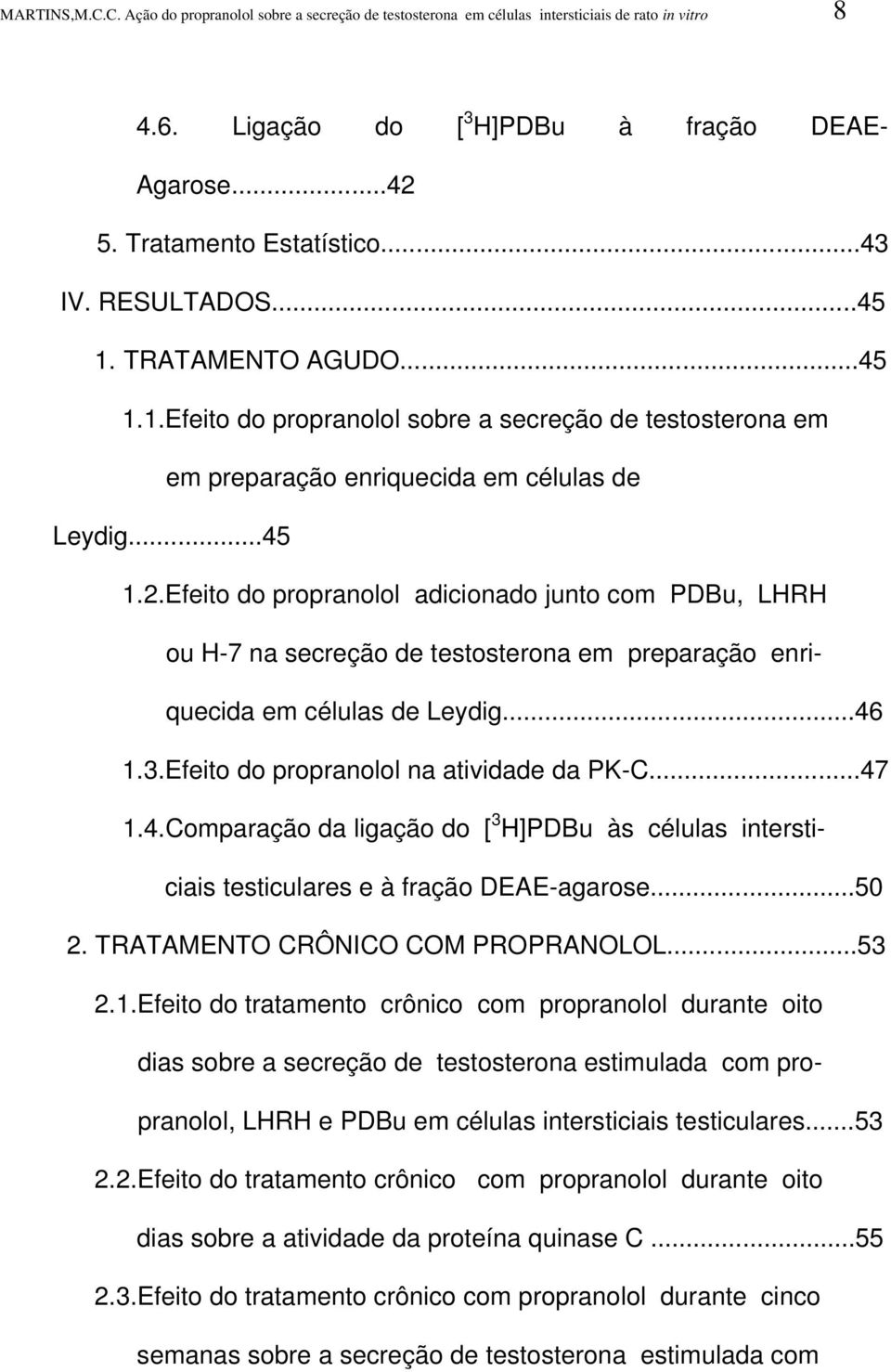 Efeito do propranolol adicionado junto com PDBu, LHRH ou H-7 na secreção de testosterona em preparação enriquecida em células de Leydig...46