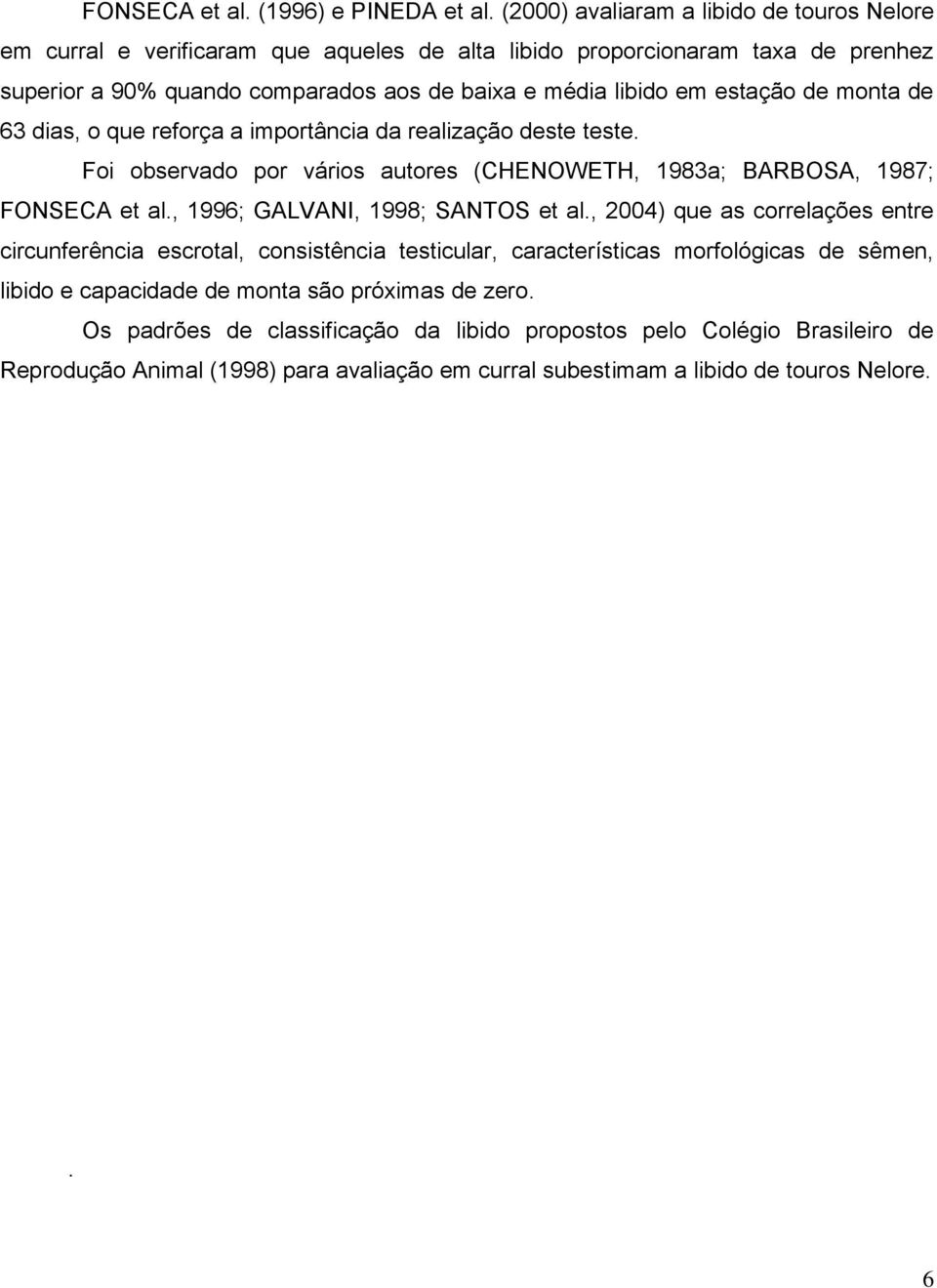 estação de monta de 63 dias, o que reforça a importância da realização deste teste. Foi observado por vários autores (CHENOWETH, 1983a; BARBOSA, 1987; FONSECA et al.