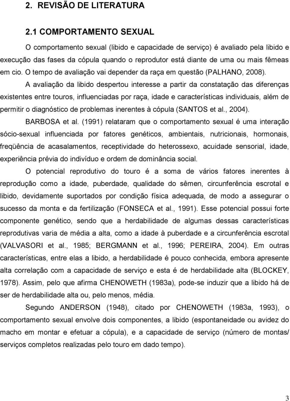 O tempo de avaliação vai depender da raça em questão (PALHANO, 2008).