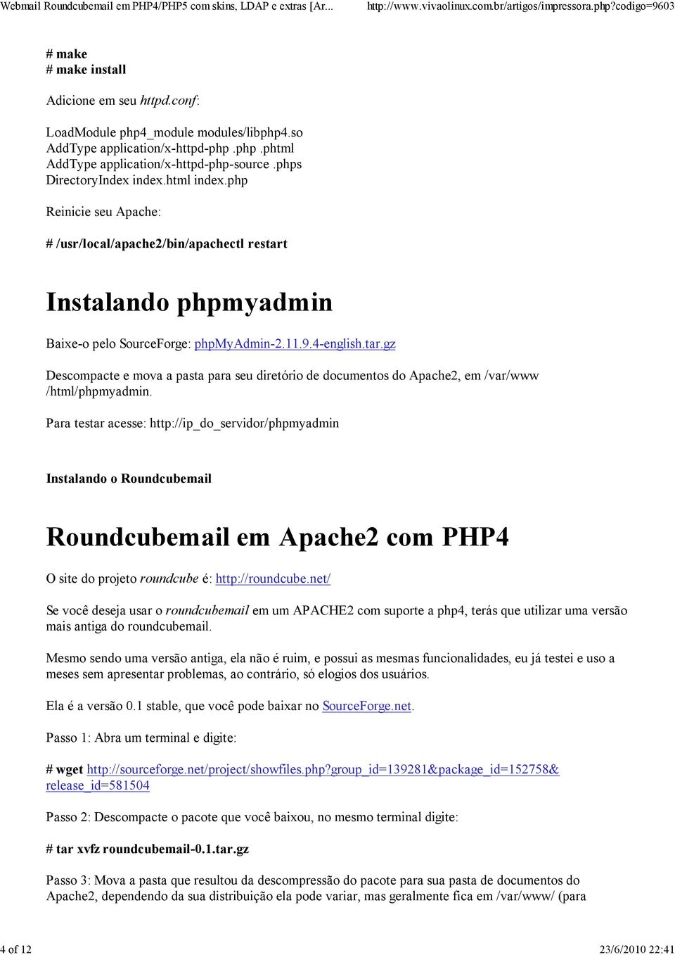 Instalando phpmyadmin Baixe-o pelo SourceForge: phpmyadmin-2.11.9.4-english.tar.gz Descompacte e mova a pasta para seu diretório de documentos do Apache2, em /var/www /html/phpmyadmin.