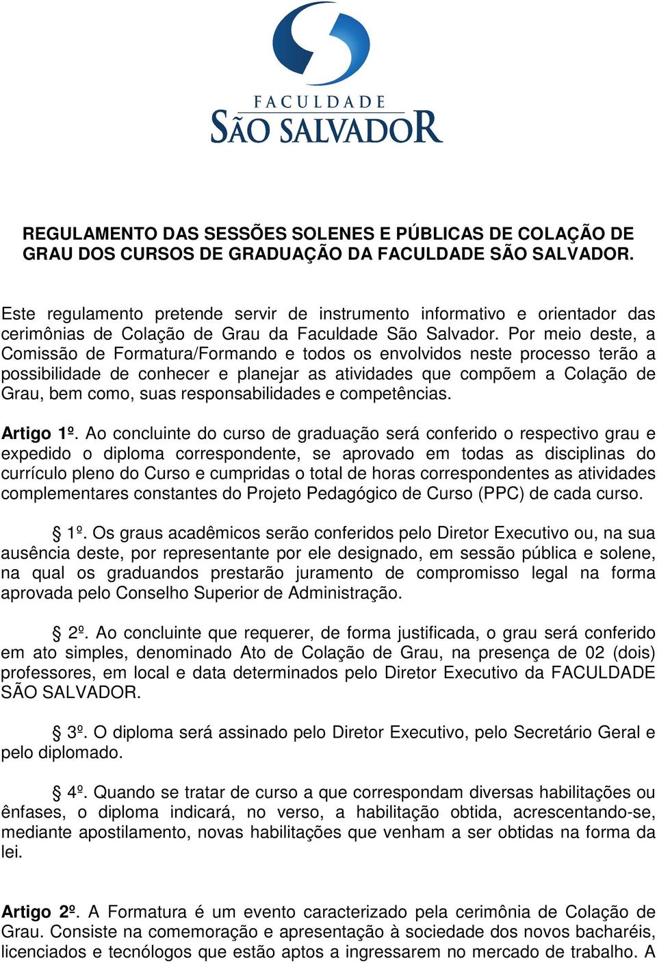 Por meio deste, a Comissão de Formatura/Formando e todos os envolvidos neste processo terão a possibilidade de conhecer e planejar as atividades que compõem a Colação de Grau, bem como, suas