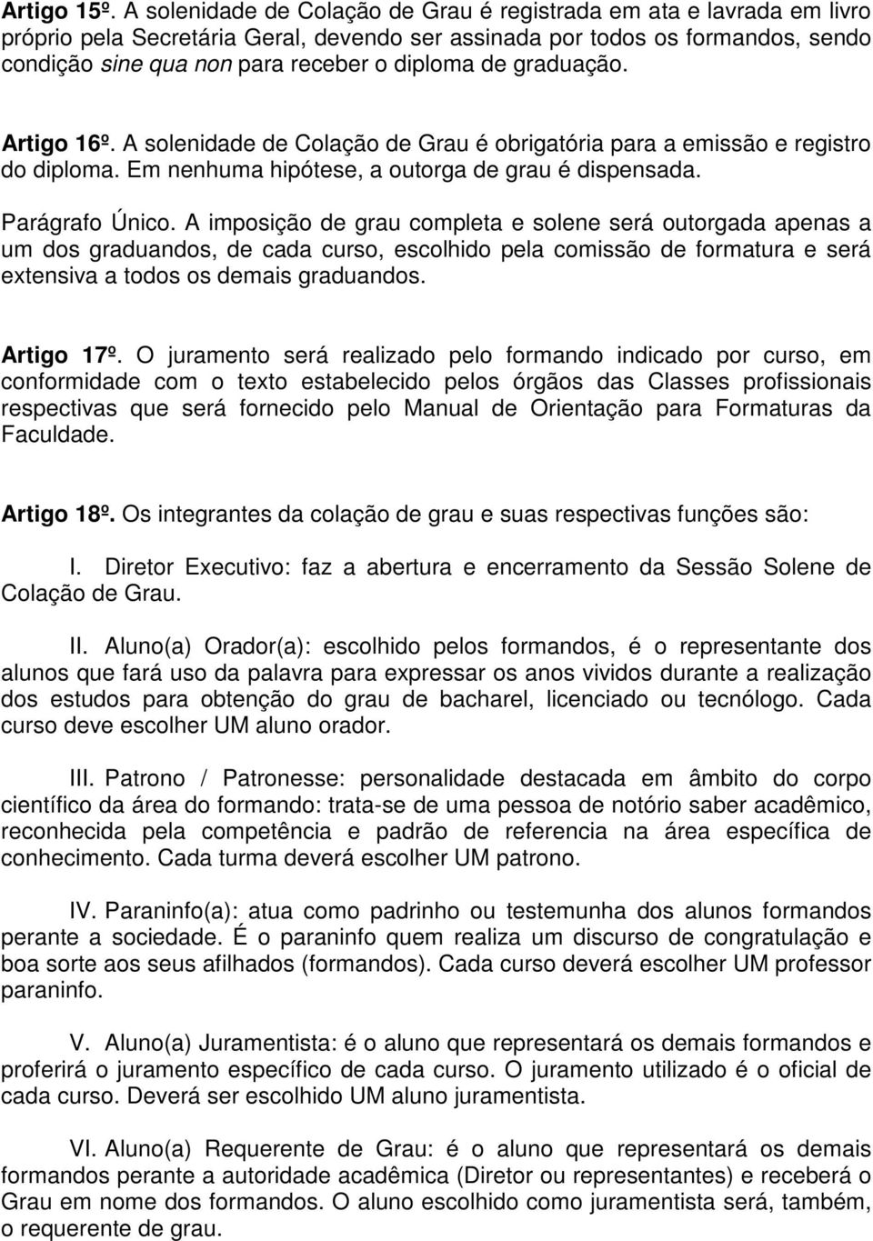 de graduação. Artigo 16º. A solenidade de Colação de Grau é obrigatória para a emissão e registro do diploma. Em nenhuma hipótese, a outorga de grau é dispensada. Parágrafo Único.