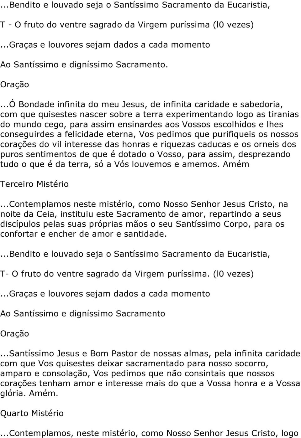 ..Ó Bondade infinita do meu Jesus, de infinita caridade e sabedoria, com que quisestes nascer sobre a terra experimentando logo as tiranias do mundo cego, para assim ensinardes aos Vossos escolhidos