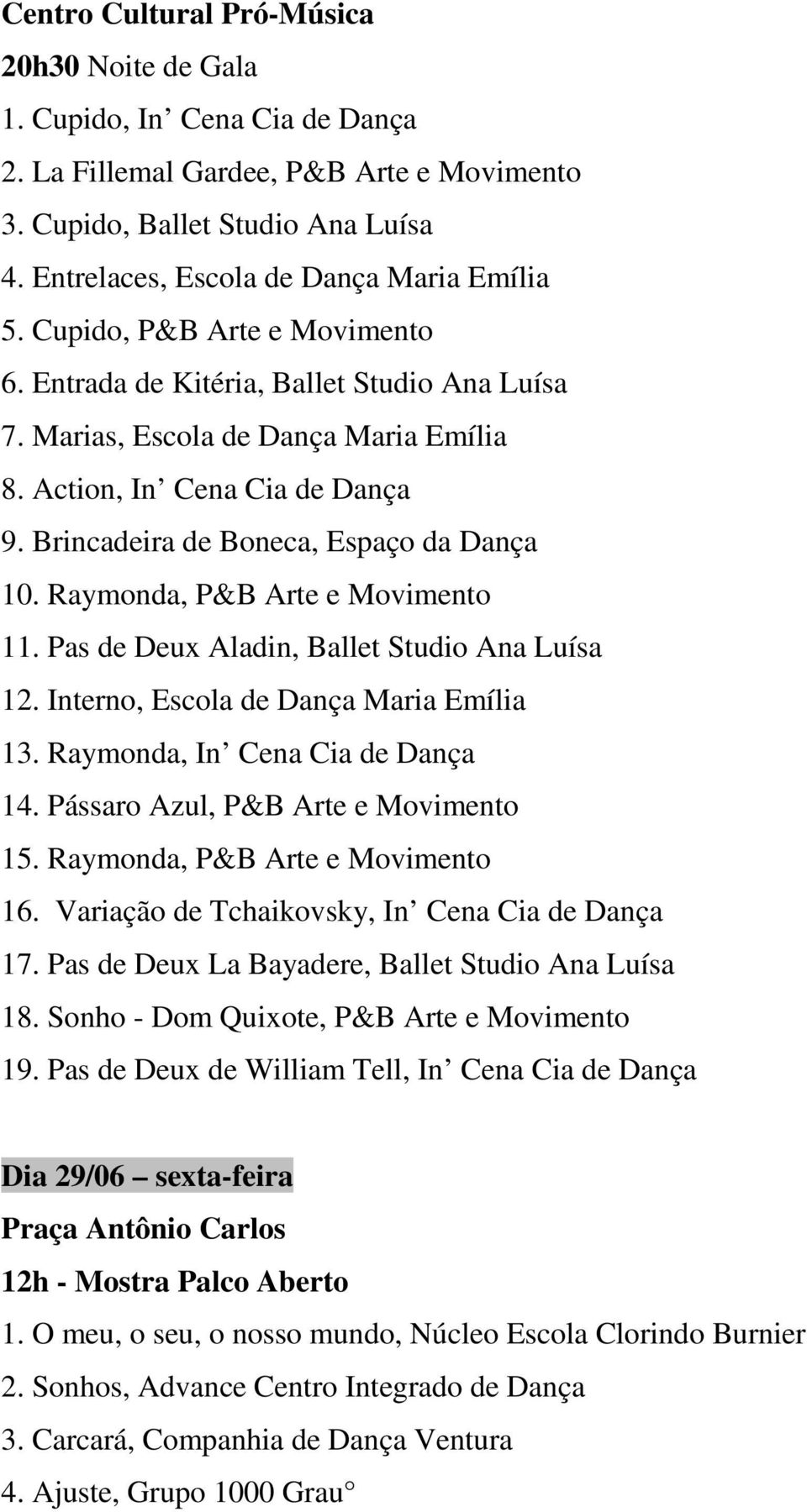 Raymonda, P&B Arte e Movimento 11. Pas de Deux Aladin, Ballet Studio Ana Luísa 12. Interno, Escola de Dança Maria Emília 13. Raymonda, In Cena Cia de Dança 14. Pássaro Azul, P&B Arte e Movimento 15.