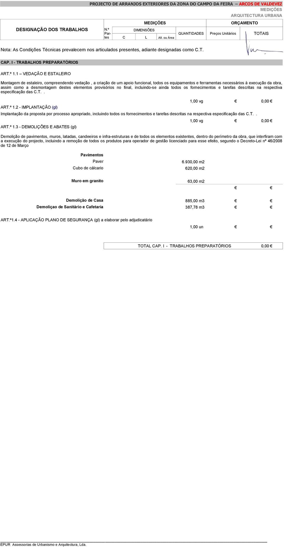 1 VEDAÇÃO E ESTALEIRO Montagem de estaleiro, compreendendo vedação, a criação de um apoio funcional, todos os equipamentos e ferramentas necessários à execução da obra, assim como a desmontagem