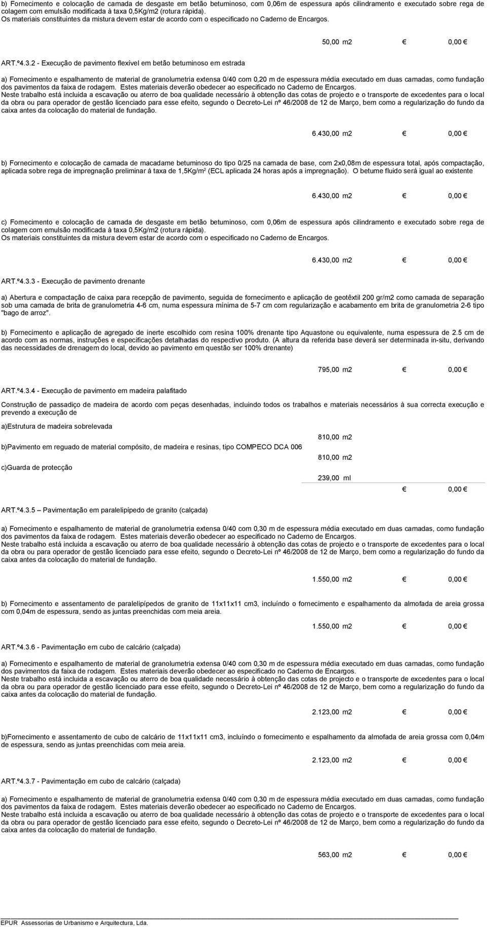 2 - Execução de pavimento flexível em betão betuminoso em estrada a) Fornecimento e espalhamento de material de granolumetria extensa 0/40 com 0,20 m de espessura média executado em duas camadas,