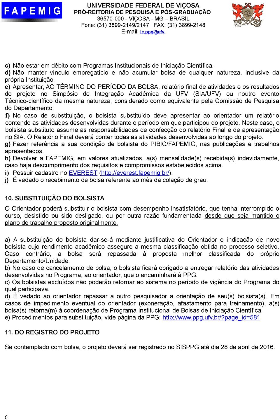 e) Apresentar, AO TÉRMINO DO PERÍODO DA BOLSA, relatório final de atividades e os resultados do projeto no Simpósio de Integração Acadêmica da UFV (SIA/UFV) ou noutro evento Técnico-científico da