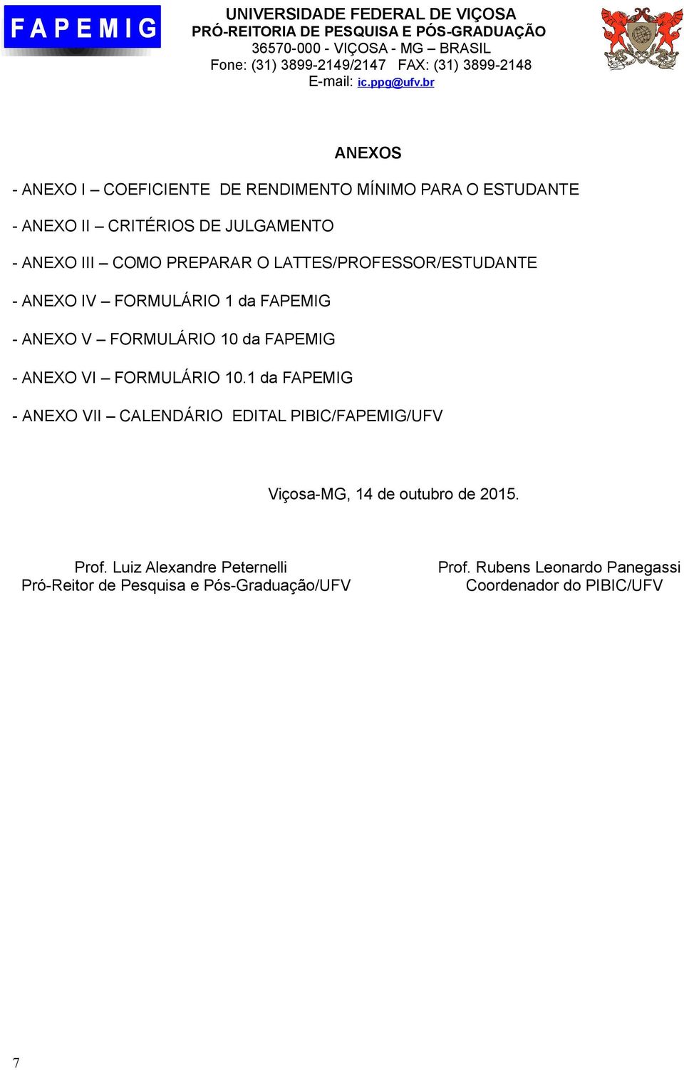 FORMULÁRIO 10.1 da FAPEMIG - ANEXO VII CALENDÁRIO EDITAL PIBIC/FAPEMIG/UFV Viçosa-MG, 14 de outubro de 2015. Prof.