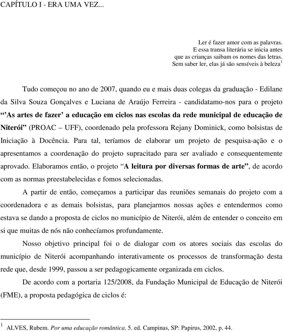 candidatamo-nos para o projeto As artes de fazer a educação em ciclos nas escolas da rede municipal de educação de Niterói (PROAC UFF), coordenado pela professora Rejany Dominick, como bolsistas de