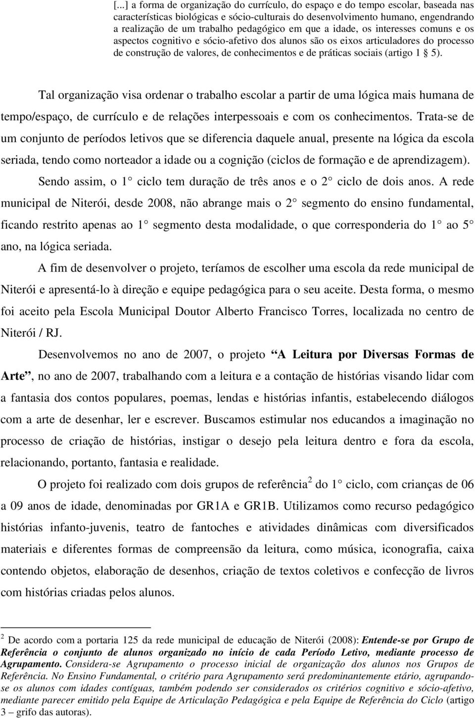 sociais (artigo 1 5). Tal organização visa ordenar o trabalho escolar a partir de uma lógica mais humana de tempo/espaço, de currículo e de relações interpessoais e com os conhecimentos.