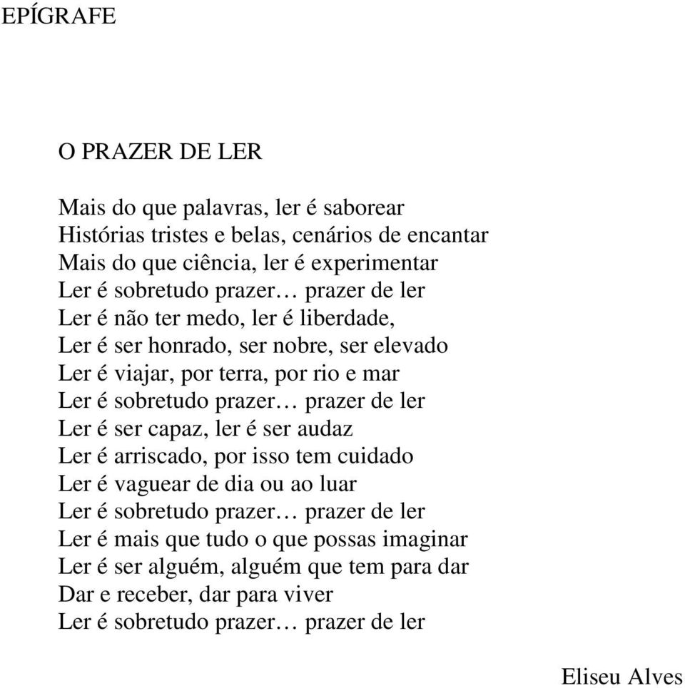 sobretudo prazer prazer de ler Ler é ser capaz, ler é ser audaz Ler é arriscado, por isso tem cuidado Ler é vaguear de dia ou ao luar Ler é sobretudo prazer