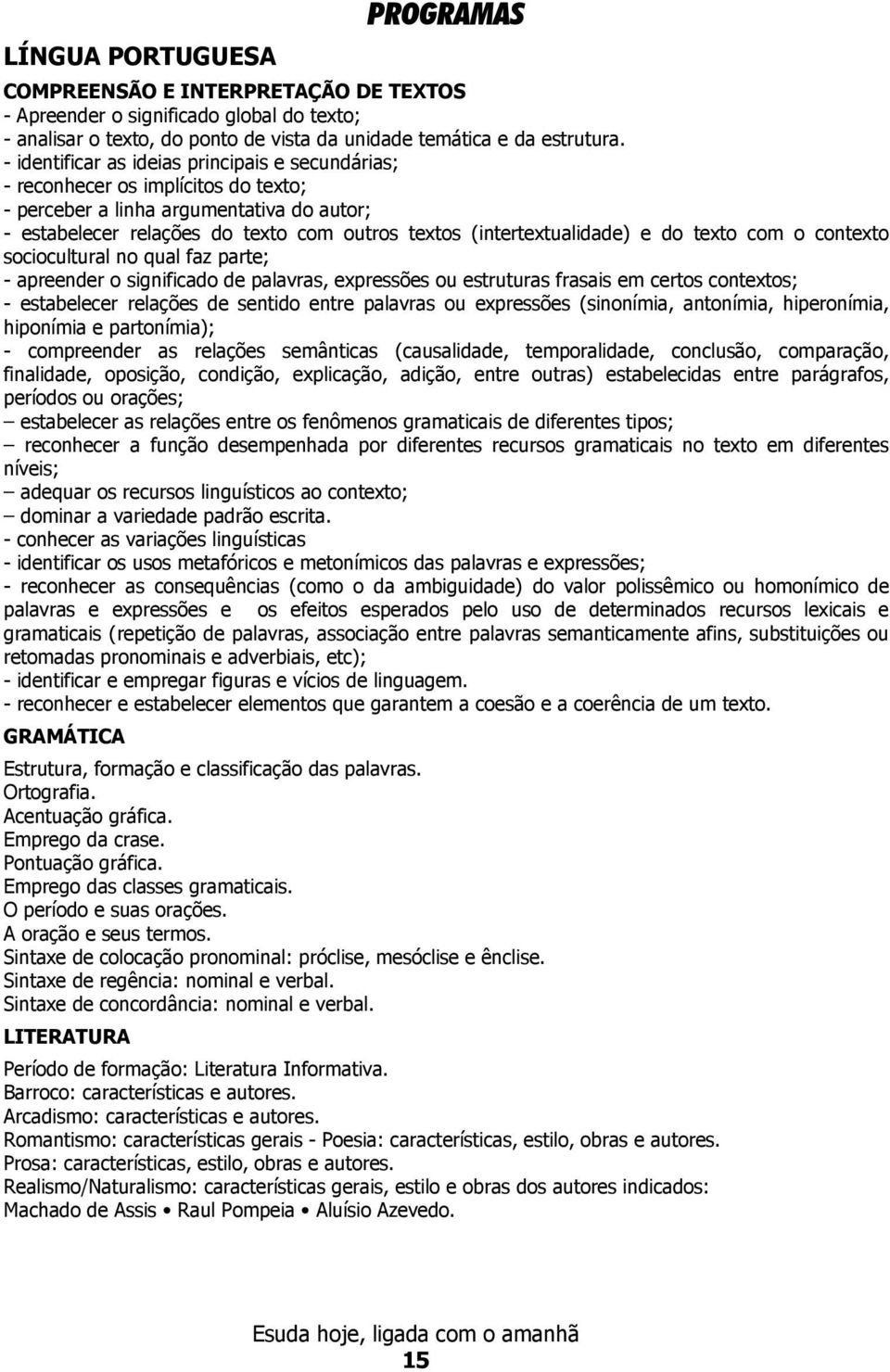 e do texto com o contexto sociocultural no qual faz parte; - apreender o significado de palavras, expressões ou estruturas frasais em certos contextos; - estabelecer relações de sentido entre