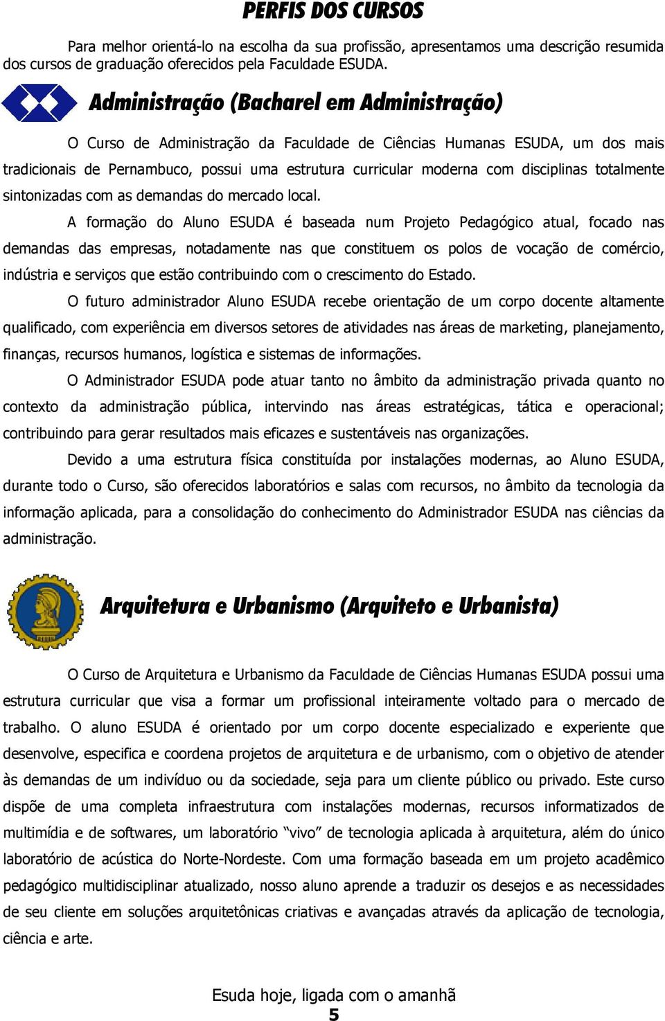 disciplinas totalmente sintonizadas com as demandas do mercado local.