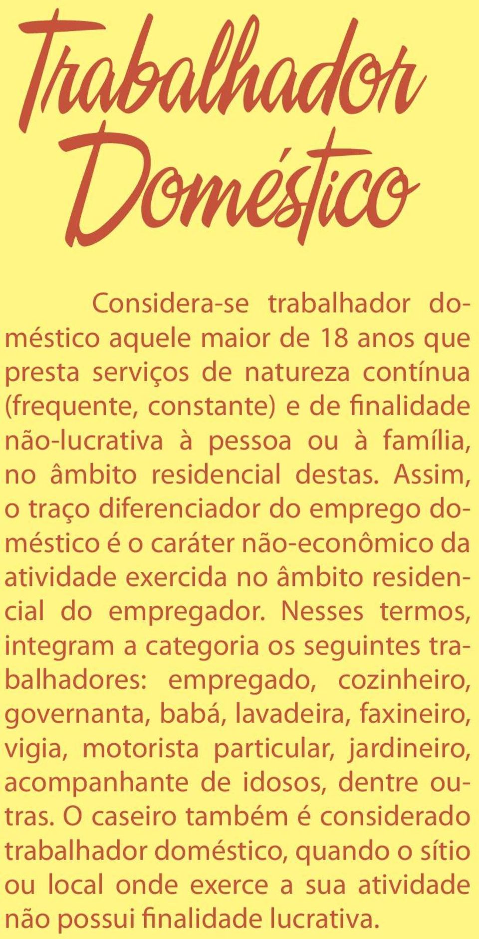 Assim, o traço diferenciador do emprego doméstico é o caráter não-econômico da atividade exercida no âmbito residencial do empregador.