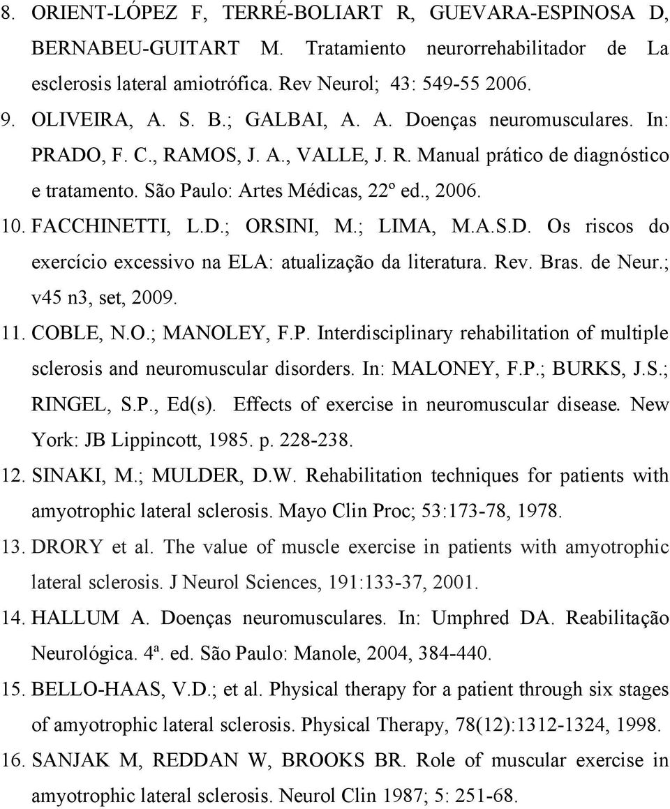 ; LIMA, M.A.S.D. Os riscos do exercício excessivo na ELA: atualização da literatura. Rev. Bras. de Neur.; v45 n3, set, 2009. 11. COBLE, N.O.; MANOLEY, F.P.