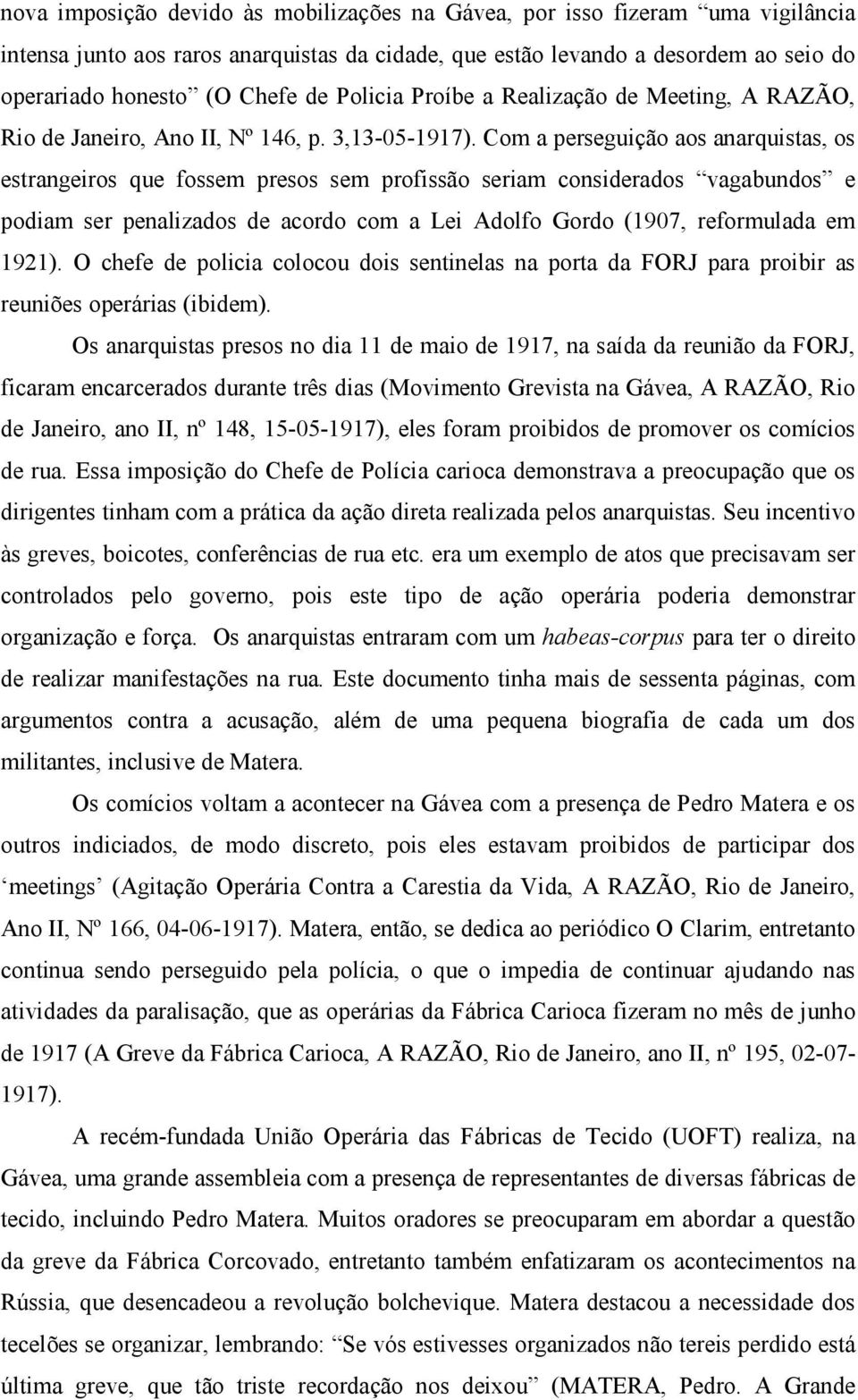 Com a perseguição aos anarquistas, os estrangeiros que fossem presos sem profissão seriam considerados vagabundos e podiam ser penalizados de acordo com a Lei Adolfo Gordo (1907, reformulada em 1921).