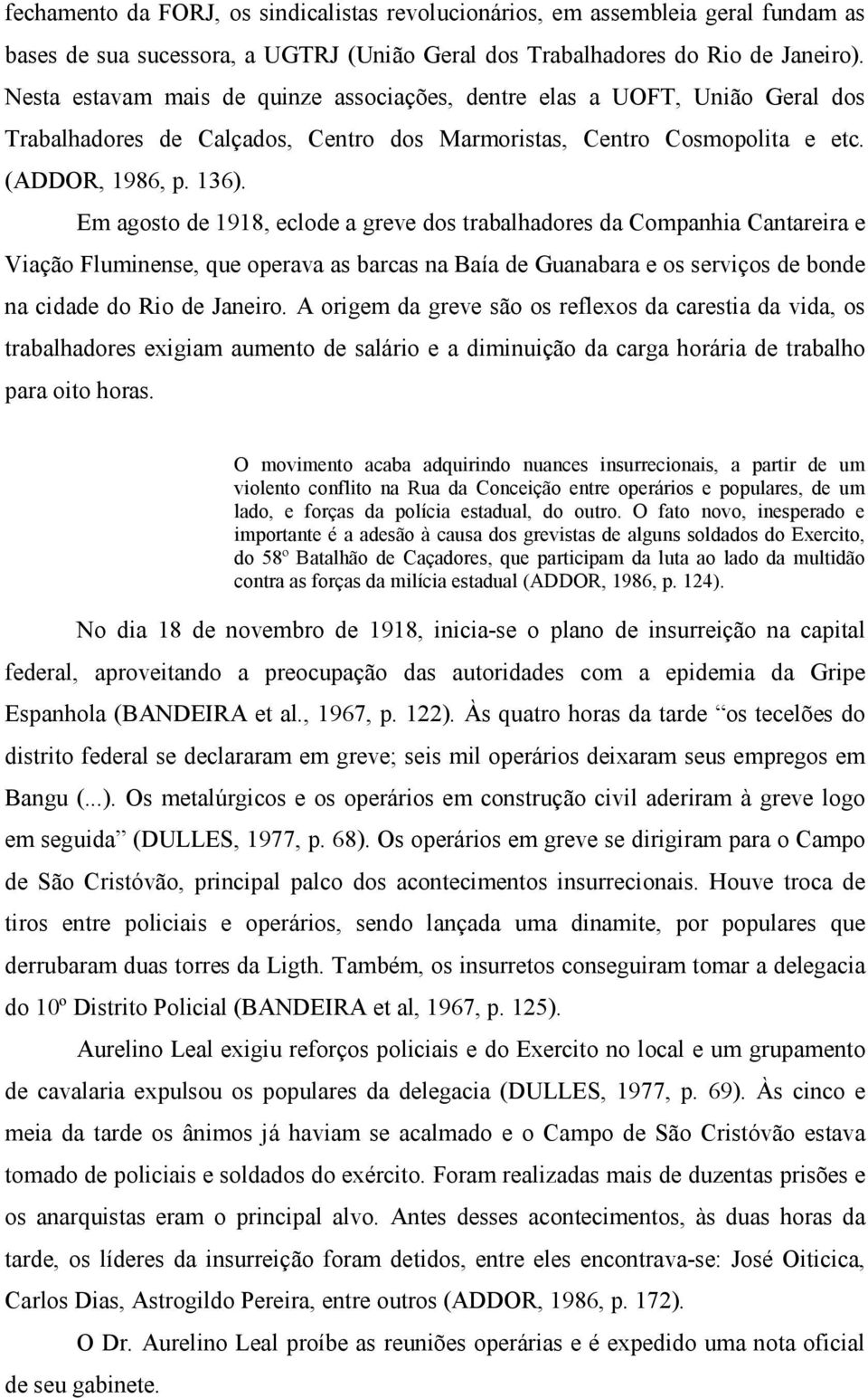 Em agosto de 1918, eclode a greve dos trabalhadores da Companhia Cantareira e Viação Fluminense, que operava as barcas na Baía de Guanabara e os serviços de bonde na cidade do Rio de Janeiro.