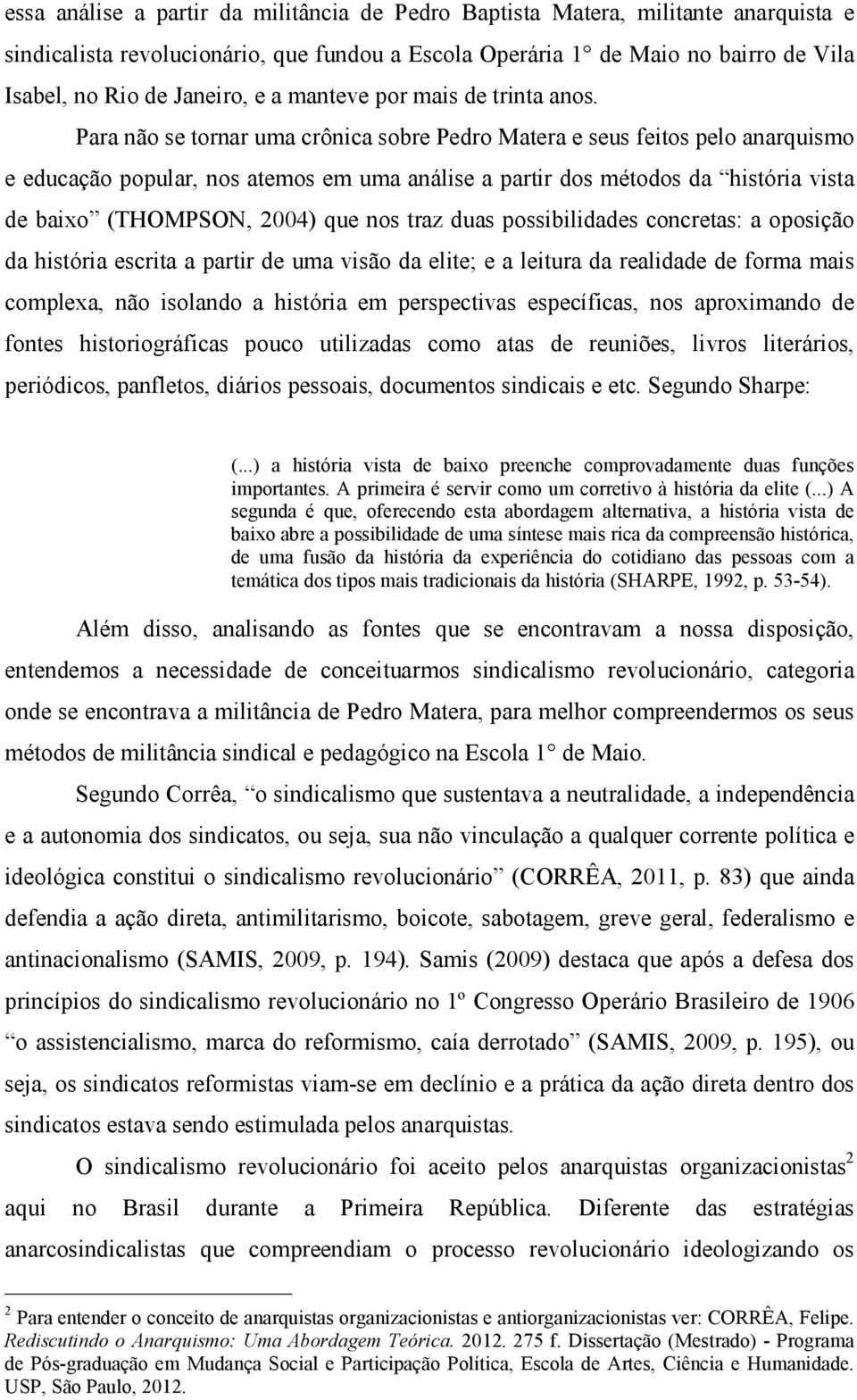 Para não se tornar uma crônica sobre Pedro Matera e seus feitos pelo anarquismo e educação popular, nos atemos em uma análise a partir dos métodos da história vista de baixo (THOMPSON, 2004) que nos