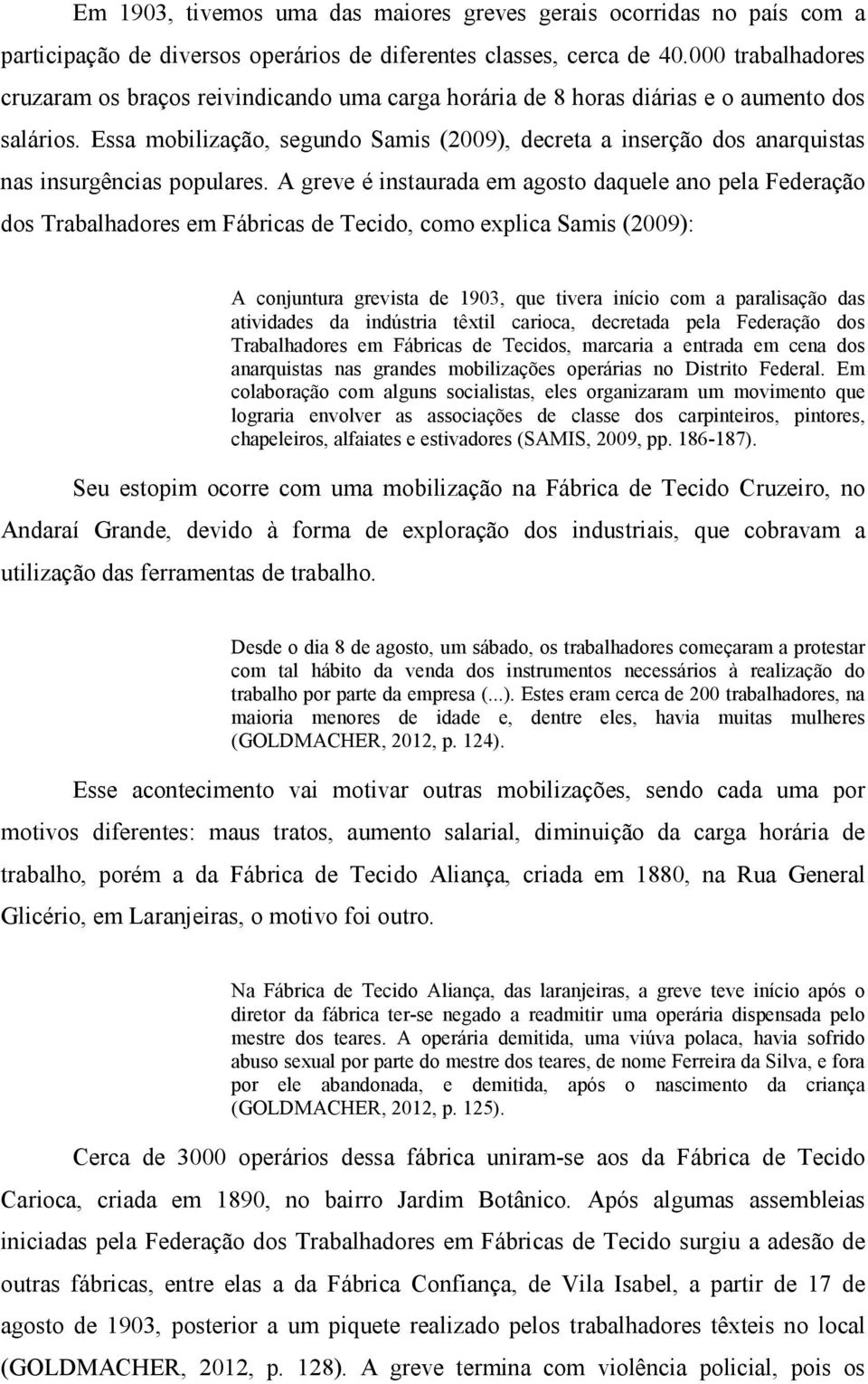 Essa mobilização, segundo Samis (2009), decreta a inserção dos anarquistas nas insurgências populares.